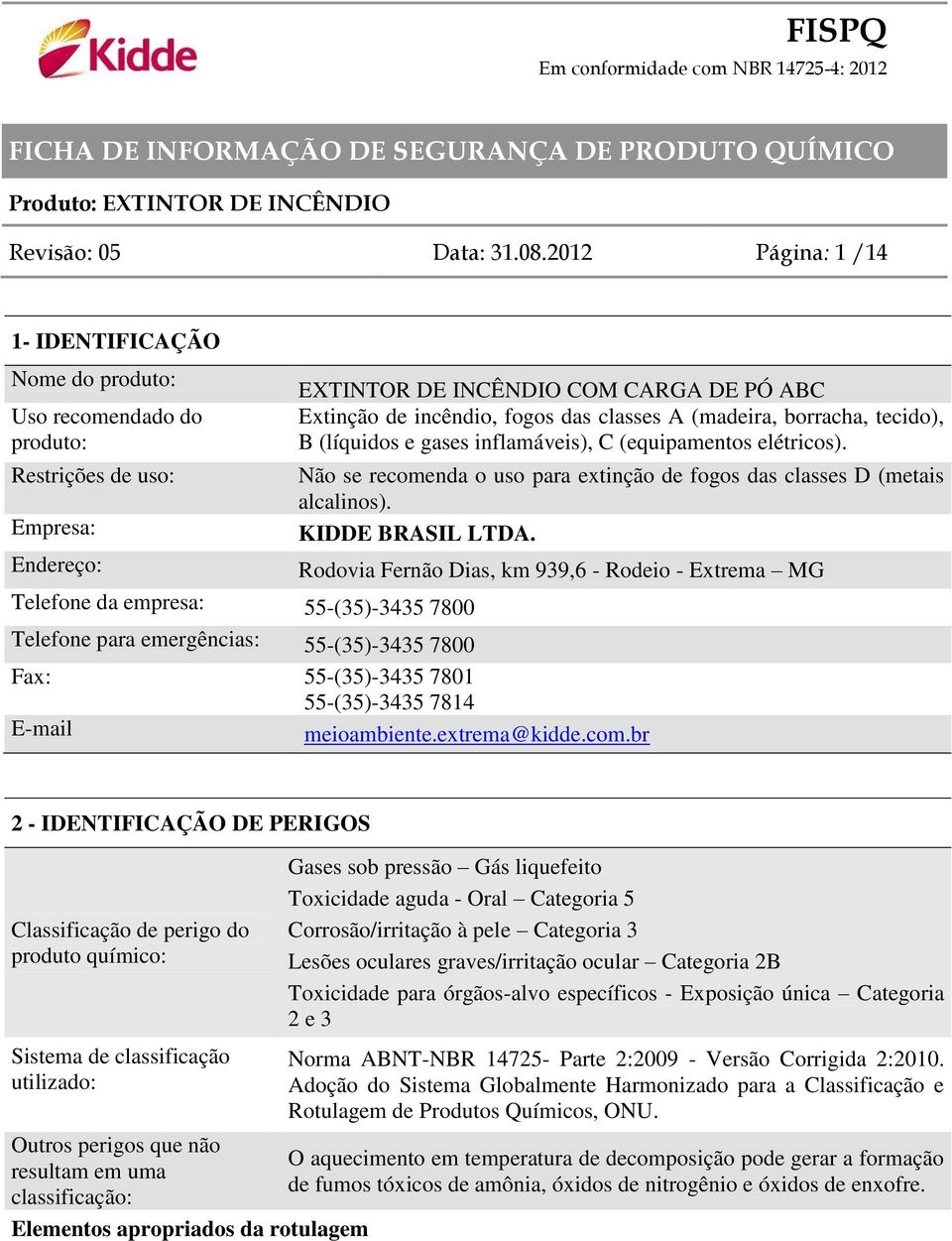 Extinção de incêndio, fogos das classes A (madeira, borracha, tecido), B (líquidos e gases inflamáveis), C (equipamentos elétricos).