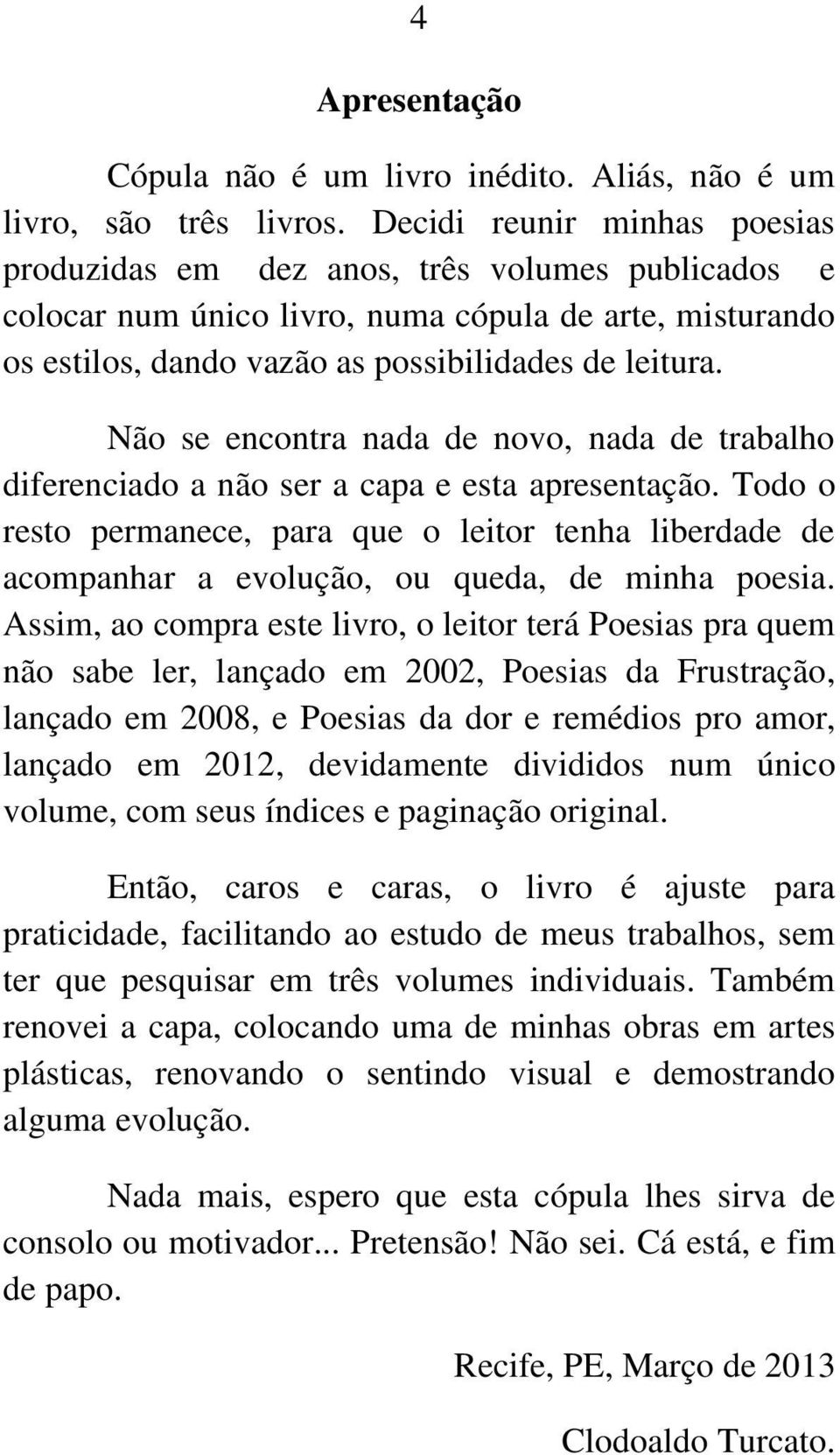 Não se encontra nada de novo, nada de trabalho diferenciado a não ser a capa e esta apresentação.