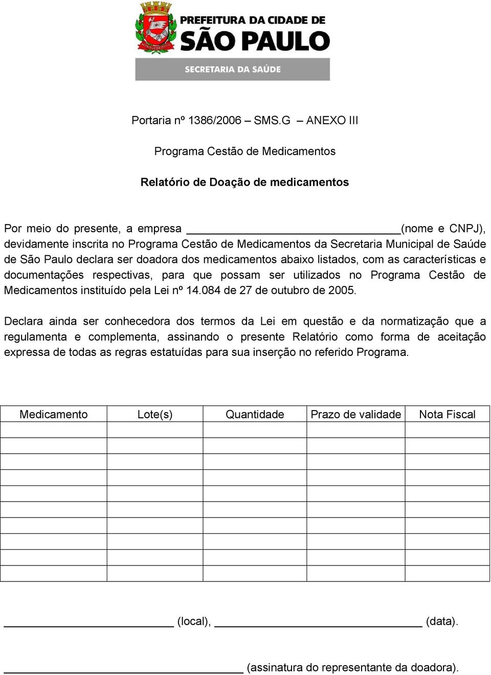 medicamentos abaixo listados, com as características e documentações respectivas, para que possam ser utilizados no Programa Cestão de Medicamentos instituído pela Lei nº 14.