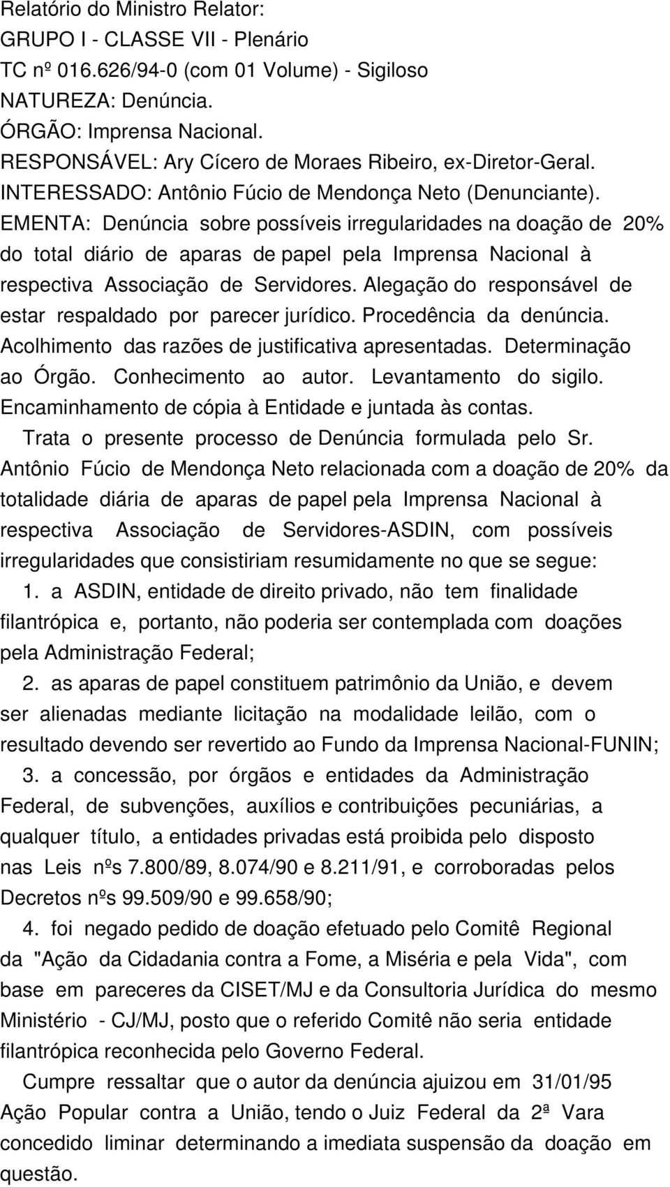 EMENTA: Denúncia sobre possíveis irregularidades na doação de 20% do total diário de aparas de papel pela Imprensa Nacional à respectiva Associação de Servidores.