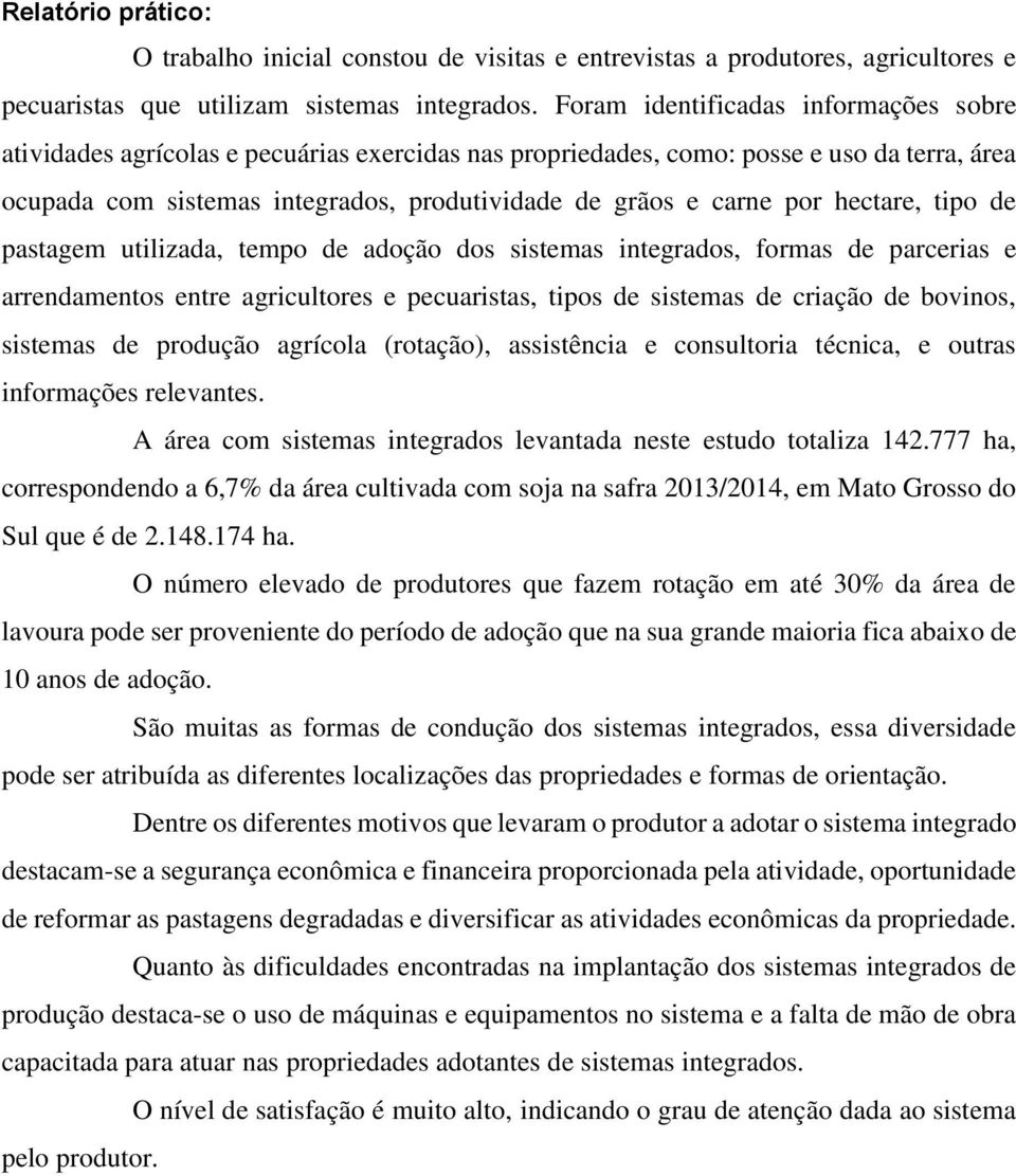 hectare, tipo de pastagem utilizada, tempo de adoção dos sistemas integrados, formas de parcerias e arrendamentos entre agricultores e pecuaristas, tipos de sistemas de criação de bovinos, sistemas