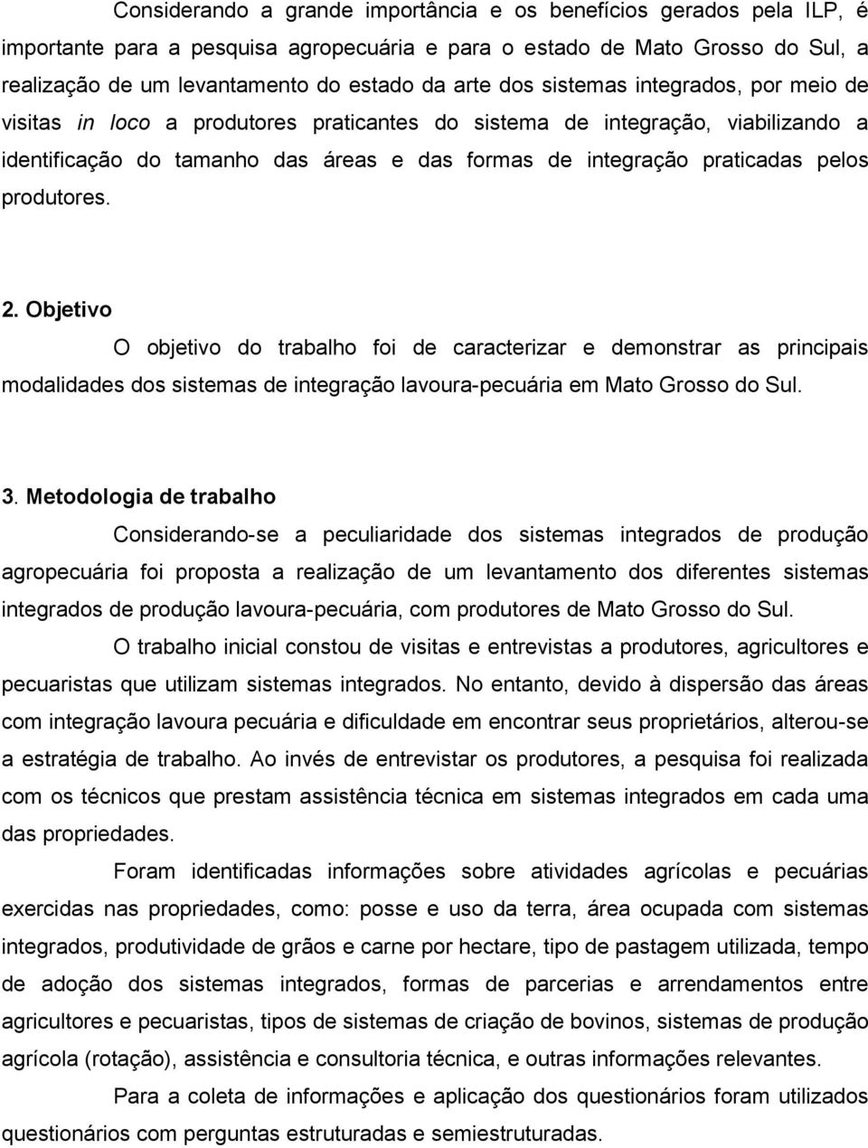 produtores. 2. Objetivo O objetivo do trabalho foi de caracterizar e demonstrar as principais modalidades dos sistemas de integração lavoura-pecuária em Mato Grosso do Sul. 3.