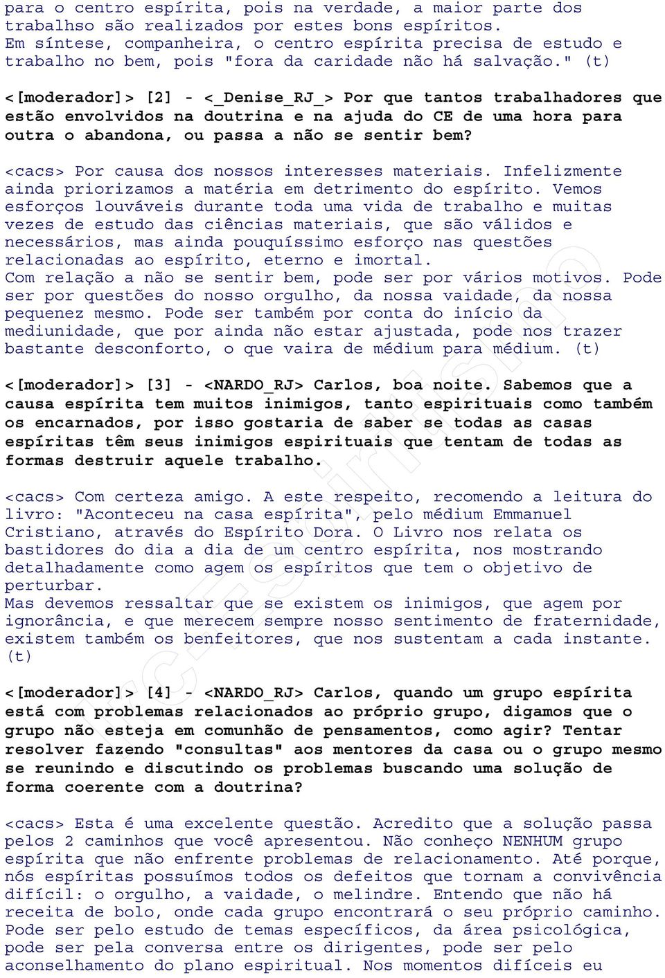 " (t) <[moderador]> [2] - <_Denise_RJ_> Por que tantos trabalhadores que estão envolvidos na doutrina e na ajuda do CE de uma hora para outra o abandona, ou passa a não se sentir bem?