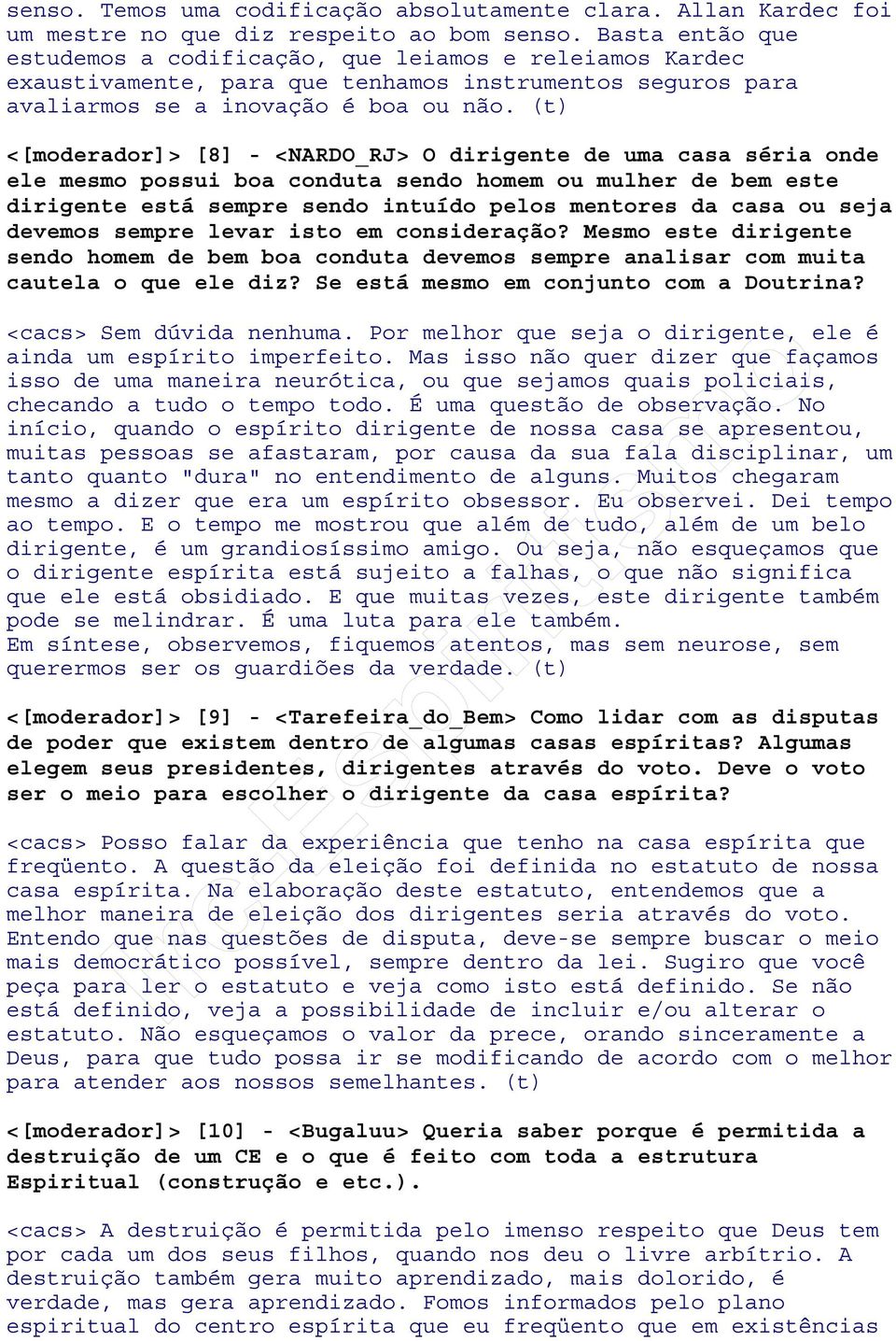 (t) <[moderador]> [8] - <NARDO_RJ> O dirigente de uma casa séria onde ele mesmo possui boa conduta sendo homem ou mulher de bem este dirigente está sempre sendo intuído pelos mentores da casa ou seja