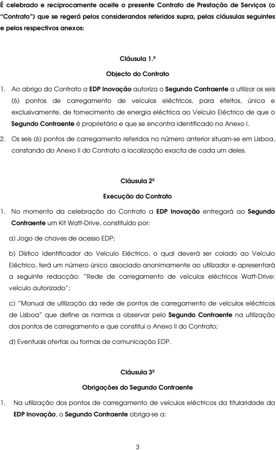 Ao abrigo do Contrato a EDP Inovação autoriza o Segundo Contraente a utilizar os seis (6) pontos de carregamento de veículos eléctricos, para efeitos, única e exclusivamente, de fornecimento de