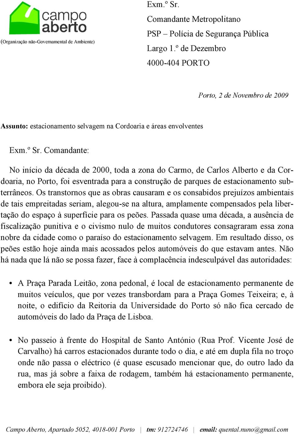 Comandante: No início da década de 2000, toda a zona do Carmo, de Carlos Alberto e da Cordoaria, no Porto, foi esventrada para a construção de parques de estacionamento subterrâneos.