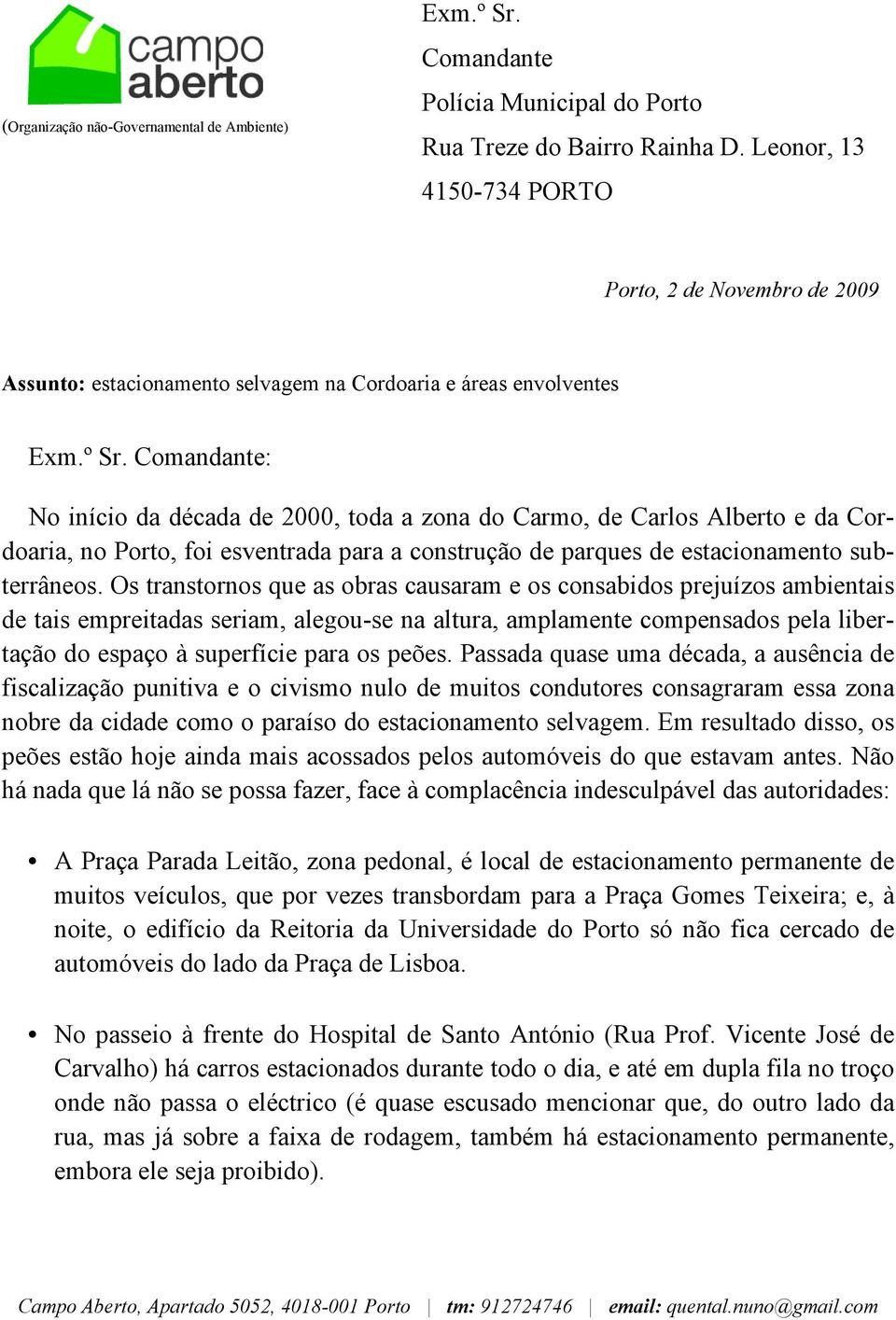 Comandante: No início da década de 2000, toda a zona do Carmo, de Carlos Alberto e da Cordoaria, no Porto, foi esventrada para a construção de parques de estacionamento subterrâneos.
