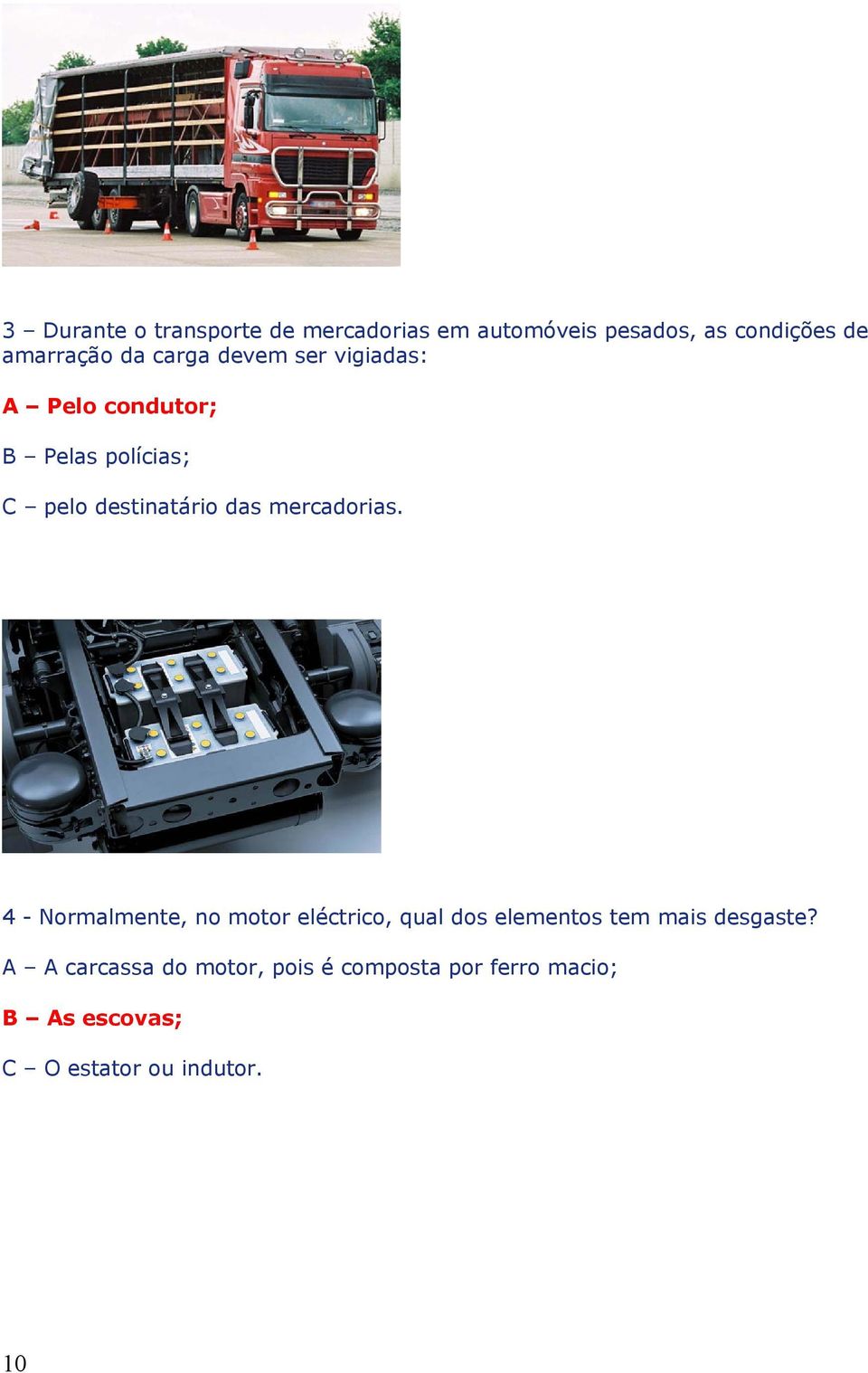 mercadorias. 4 - Normalmente, no motor eléctrico, qual dos elementos tem mais desgaste?