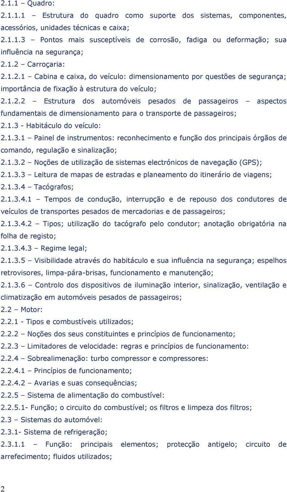 1.3 - Habitáculo do veículo: 2.1.3.1 Painel de instrumentos: reconhecimento e função dos principais órgãos de comando, regulação e sinalização; 2.1.3.2 Noções de utilização de sistemas electrónicos de navegação (GPS); 2.