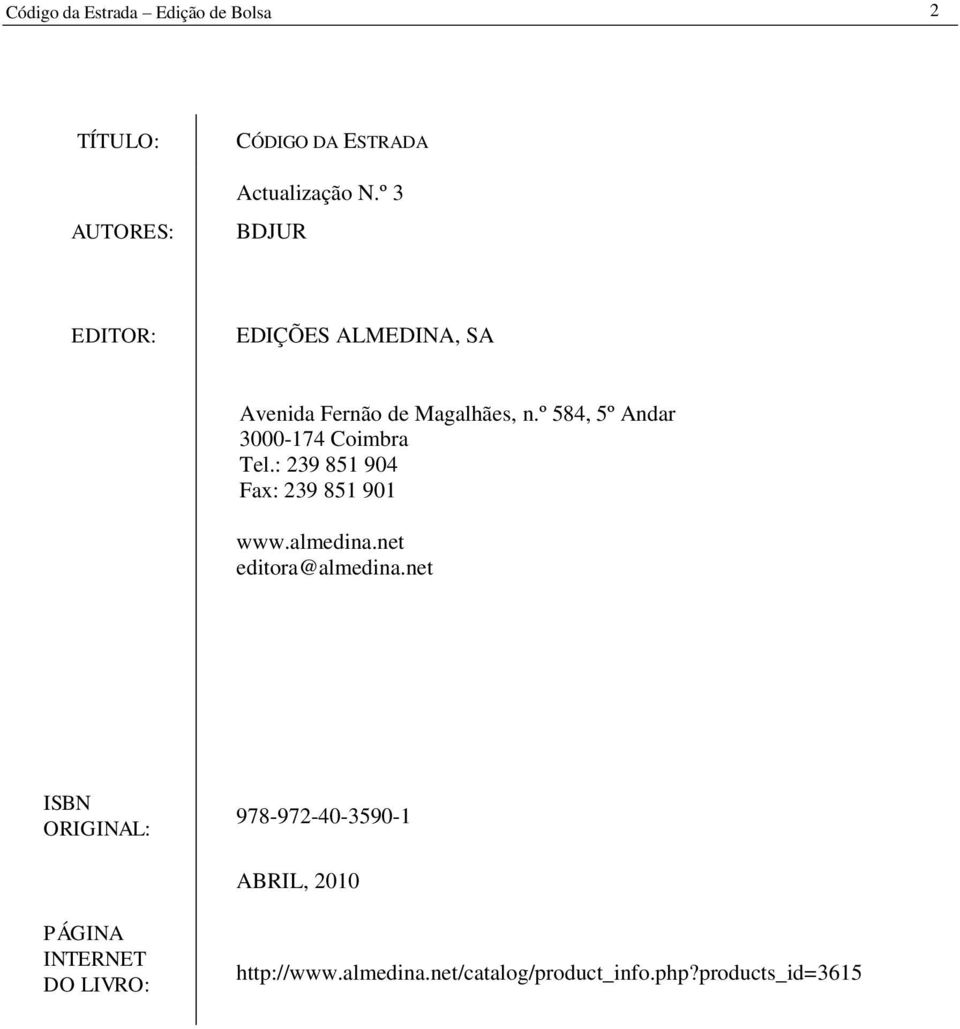 º 584, 5º Andar 3000-174 Coimbra Tel.: 239 851 904 Fax: 239 851 901 www.almedina.