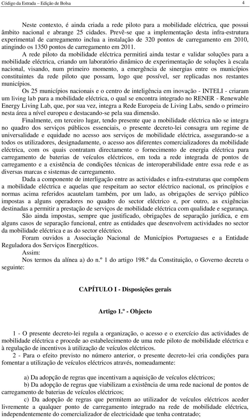 A rede piloto da mobilidade eléctrica permitirá ainda testar e validar soluções para a mobilidade eléctrica, criando um laboratório dinâmico de experimentação de soluções à escala nacional, visando,