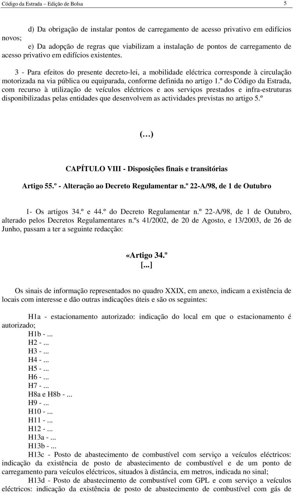 3 - Para efeitos do presente decreto-lei, a mobilidade eléctrica corresponde à circulação motorizada na via pública ou equiparada, conforme definida no artigo 1.