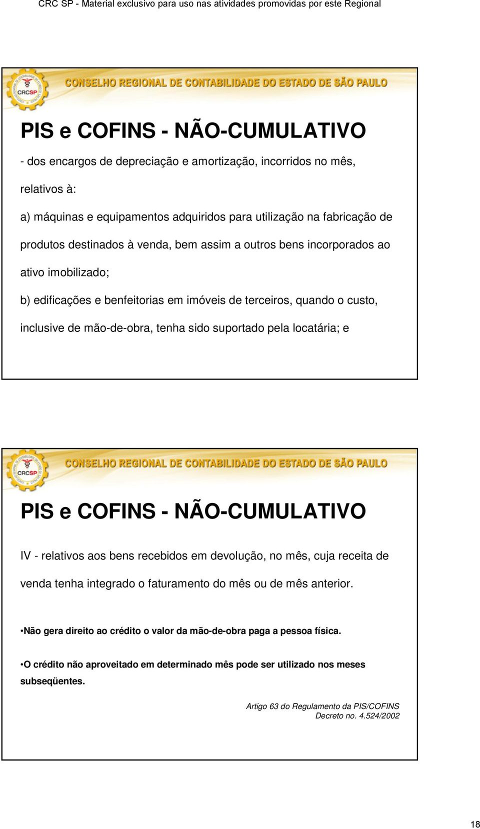 locatária; e PIS e COFINS - NÃO-CUMULATIVO IV - relativos aos bens recebidos em devolução, no mês, cuja receita de venda tenha integrado o faturamento do mês ou de mês anterior.