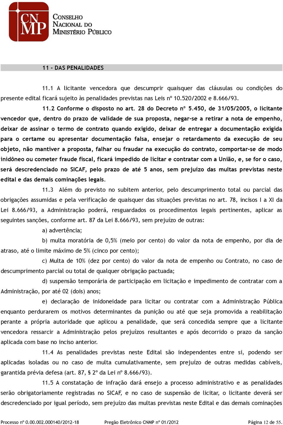 450, de 31/05/2005, o licitante vencedor que, dentro do prazo de validade de sua proposta, negar-se a retirar a nota de empenho, deixar de assinar o termo de contrato quando exigido, deixar de