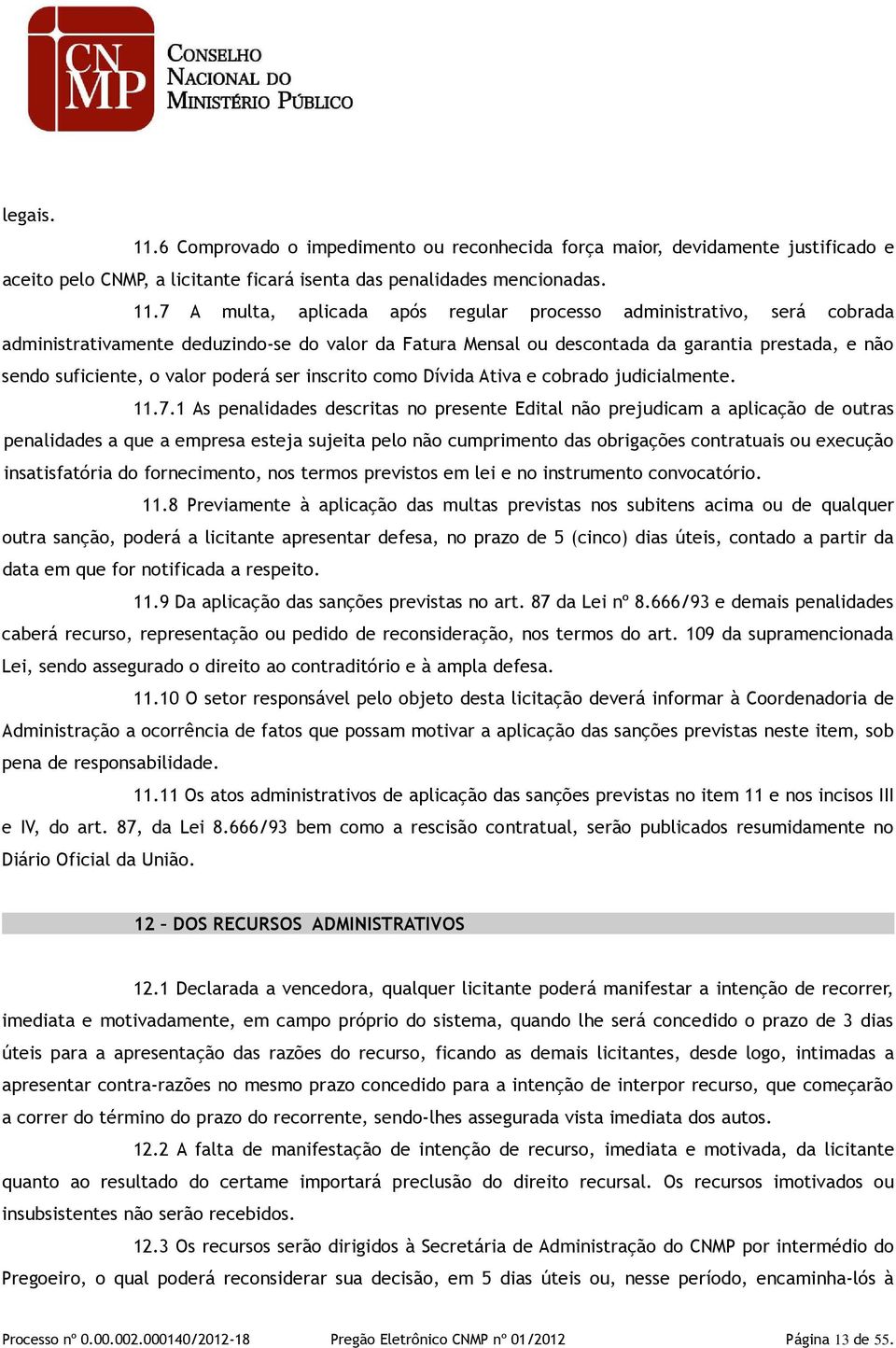 7 A multa, aplicada após regular processo administrativo, será cobrada administrativamente deduzindo-se do valor da Fatura Mensal ou descontada da garantia prestada, e não sendo suficiente, o valor