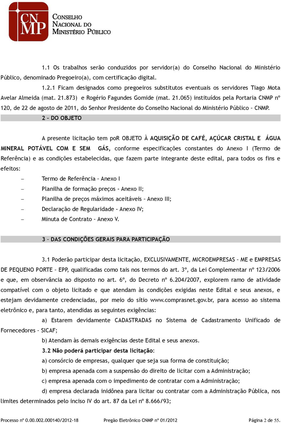 873) e Rogério Fagundes Gomide (mat. 21.065) instituídos pela Portaria CNMP nº 120, de 22 de agosto de 2011, do Senhor Presidente do Conselho Nacional do Ministério Público CNMP.