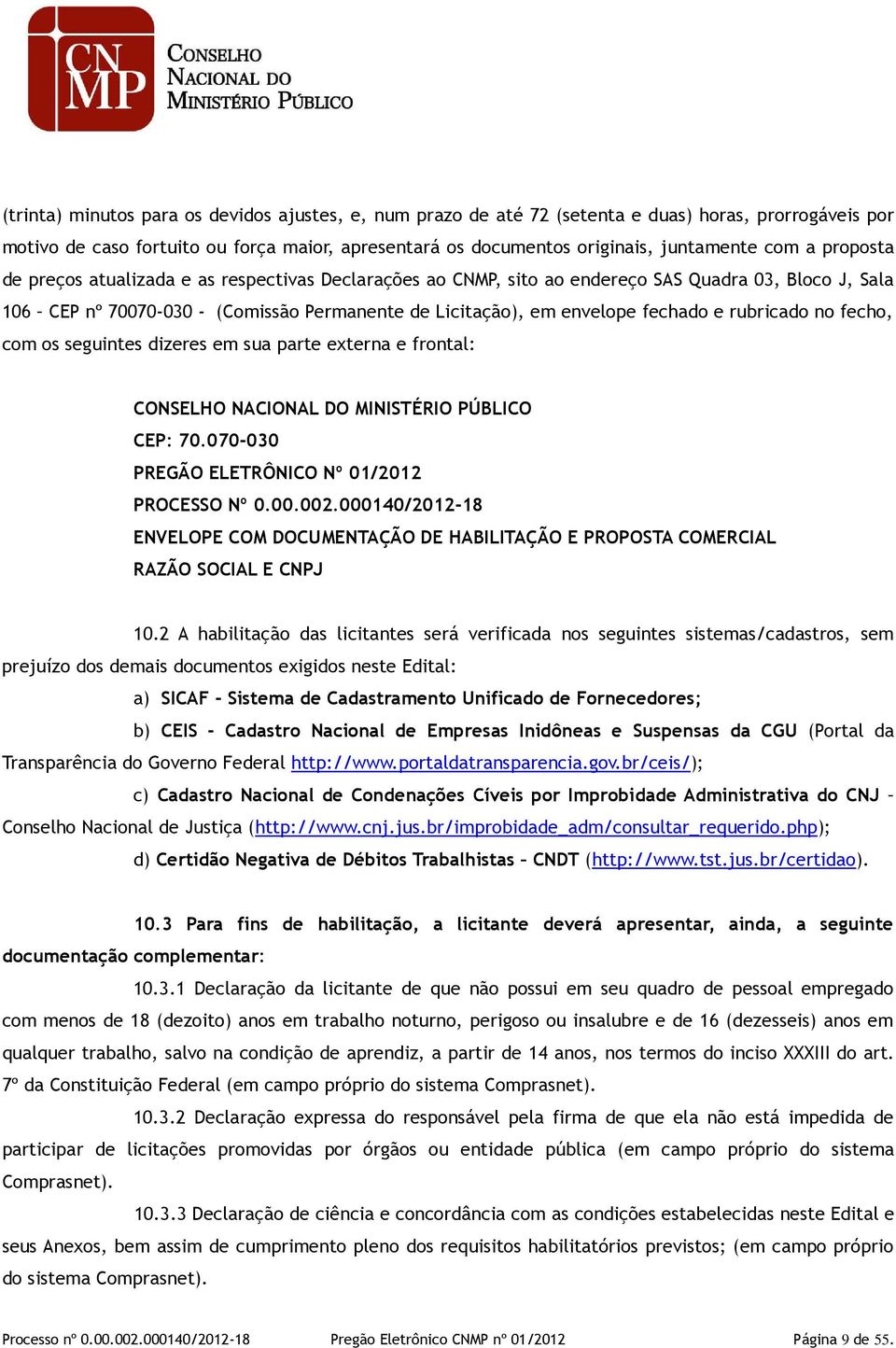 rubricado no fecho, com os seguintes dizeres em sua parte externa e frontal: CONSELHO NACIONAL DO MINISTÉRIO PÚBLICO CEP: 70.070-030 PREGÃO ELETRÔNICO Nº 01/2012 PROCESSO Nº 0.00.002.