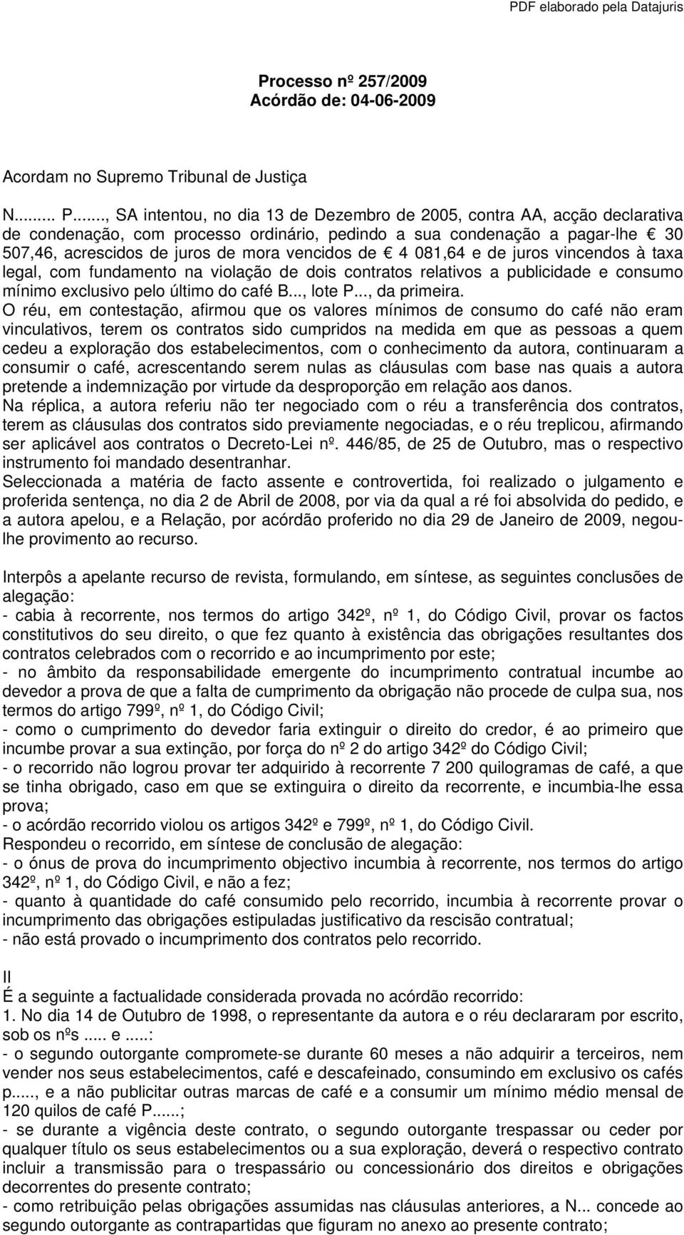 .., SA intentou, no dia 13 de Dezembro de 2005, contra AA, acção declarativa de condenação, com processo ordinário, pedindo a sua condenação a pagar-lhe 30 507,46, acrescidos de juros de mora