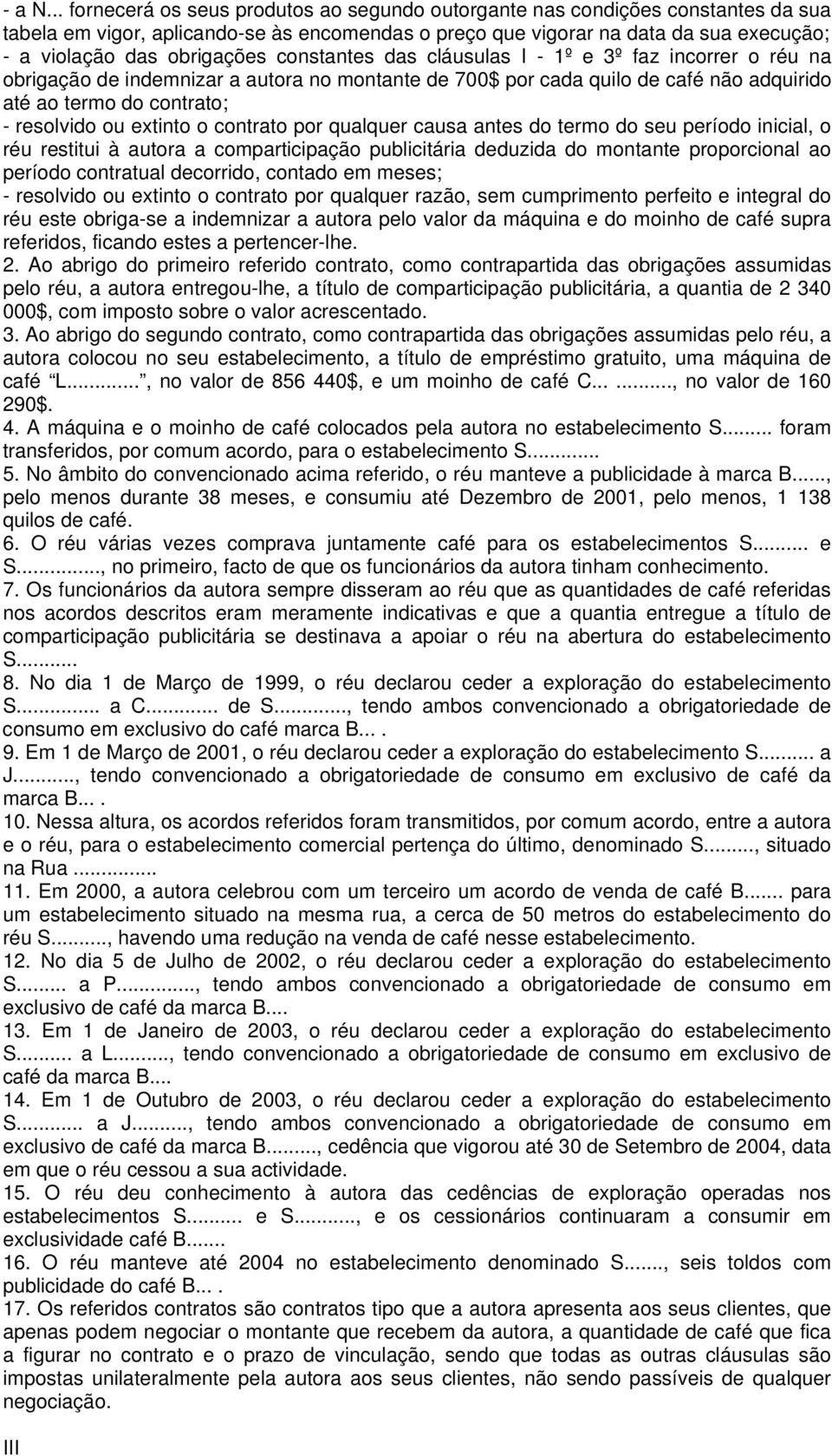 obrigações constantes das cláusulas I - 1º e 3º faz incorrer o réu na obrigação de indemnizar a autora no montante de 700$ por cada quilo de café não adquirido até ao termo do contrato; - resolvido