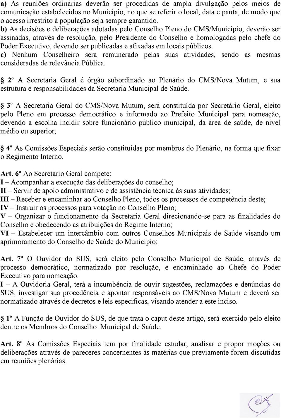 b) As decisões e deliberações adotadas pelo Conselho Pleno do CMS/Município, deverão ser assinadas, através de resolução, pelo Presidente do Conselho e homologadas pelo chefe do Poder Executivo,