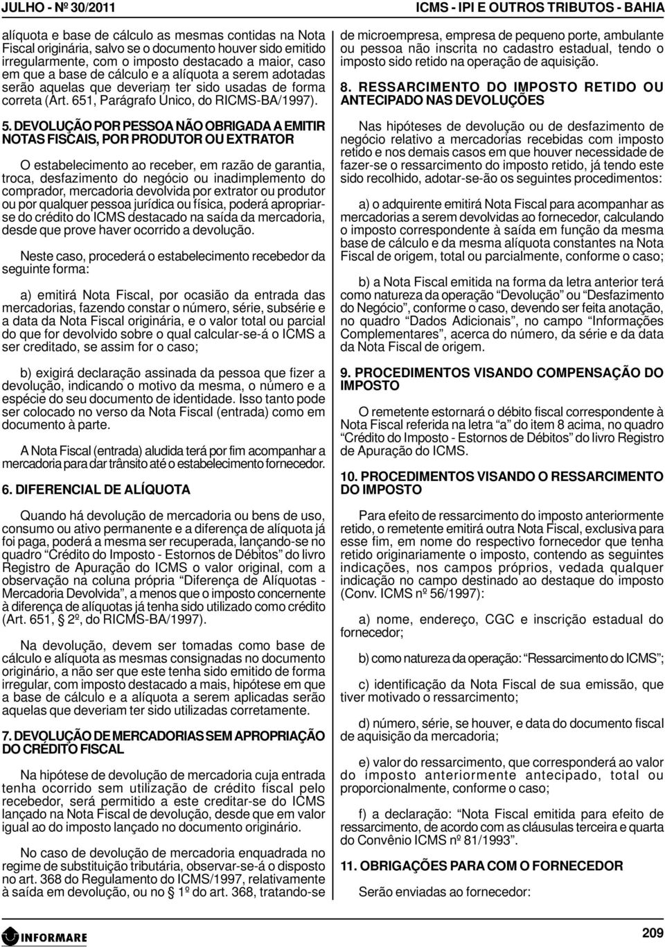 DEVOLUÇÃO POR PESSOA NÃO OBRIGADA A EMITIR NOTAS FISCAIS, POR PRODUTOR OU EXTRATOR O estabelecimento ao receber, em razão de garantia, troca, desfazimento do negócio ou inadimplemento do comprador,