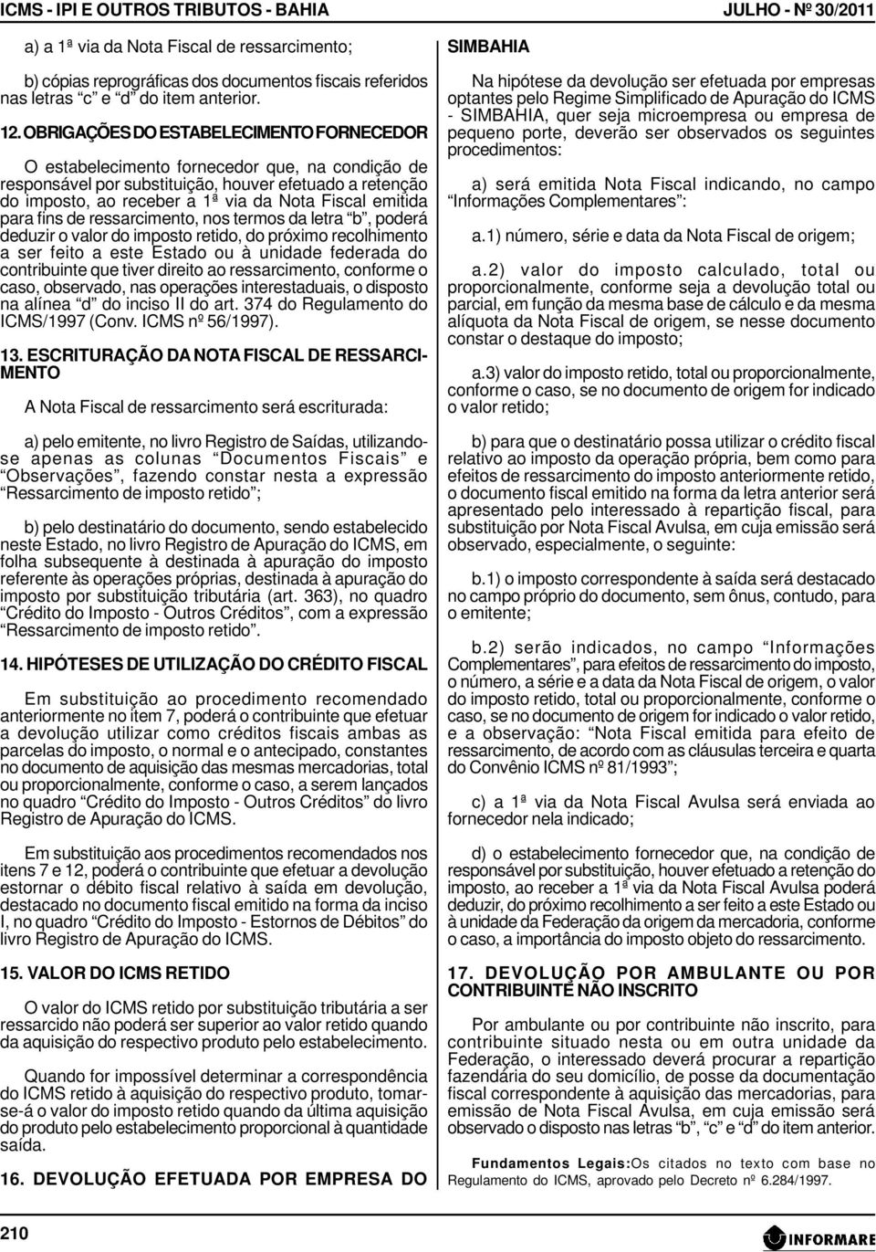 emitida para fins de ressarcimento, nos termos da letra b, poderá deduzir o valor do imposto retido, do próximo recolhimento a ser feito a este Estado ou à unidade federada do contribuinte que tiver