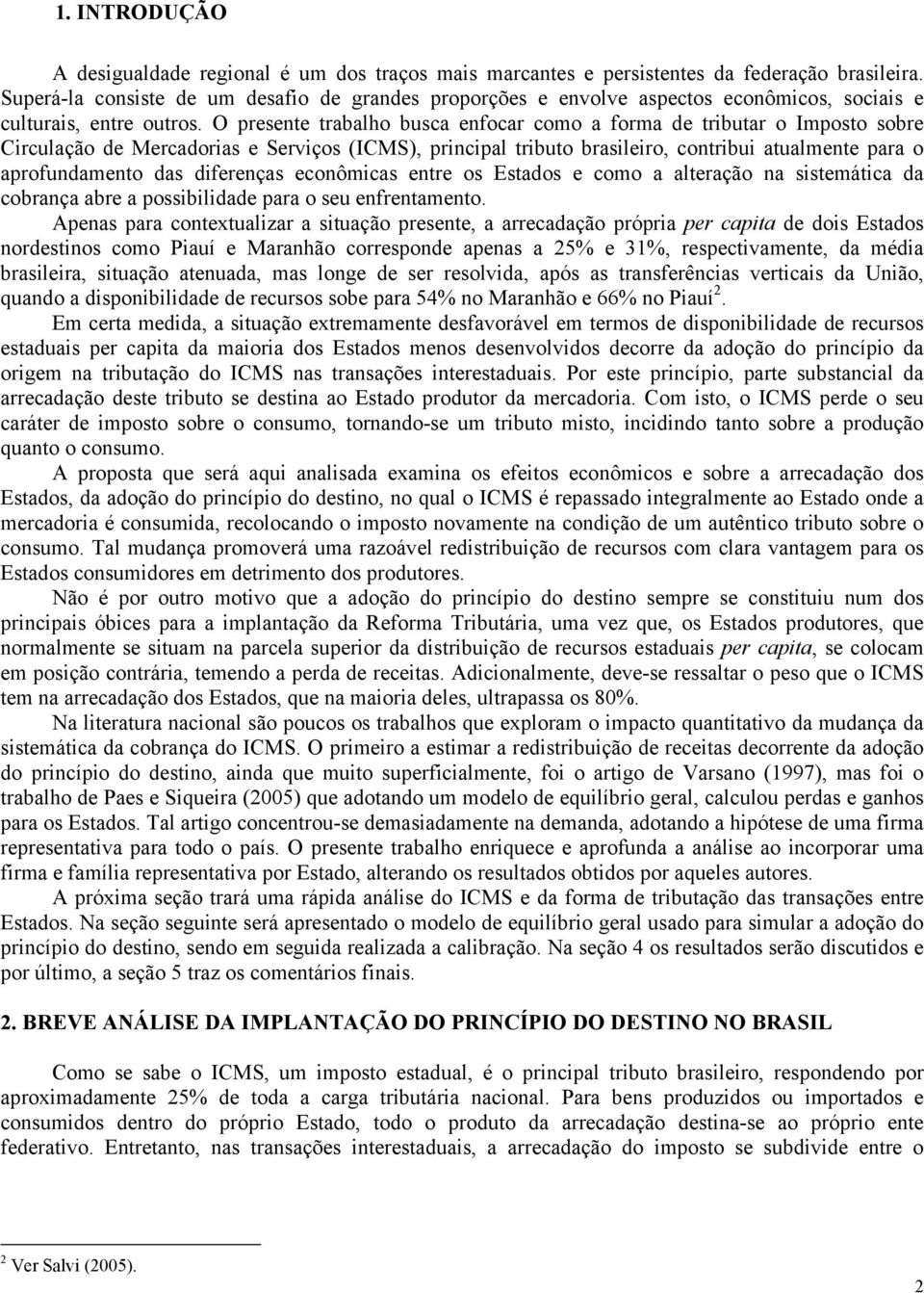 O presene rabalho busca enfocar como a forma de rbuar o Imposo sobre Crculação de Mercadoras e Servços (ICMS), prncpal rbuo braslero, conrbu aualmene para o aprofundameno das dferenças econômcas enre