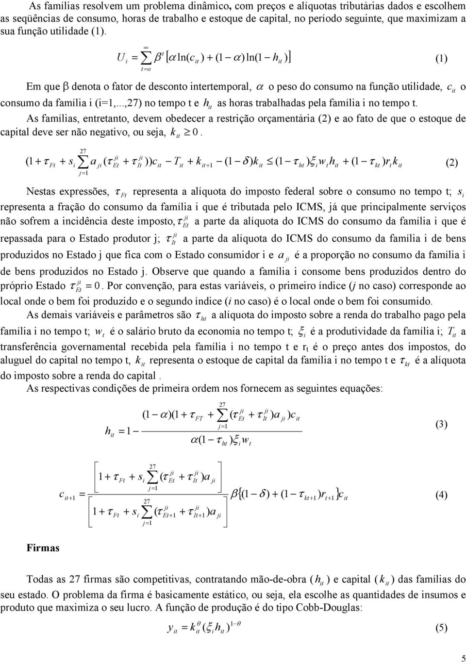 ..,) no empo e h as horas rabalhadas pela famíla no empo. As famílas, enreano, devem obedecer a resrção orçamenára (2) e ao fao de que o esoque de capal deve ser não negavo, ou seja, k 0.