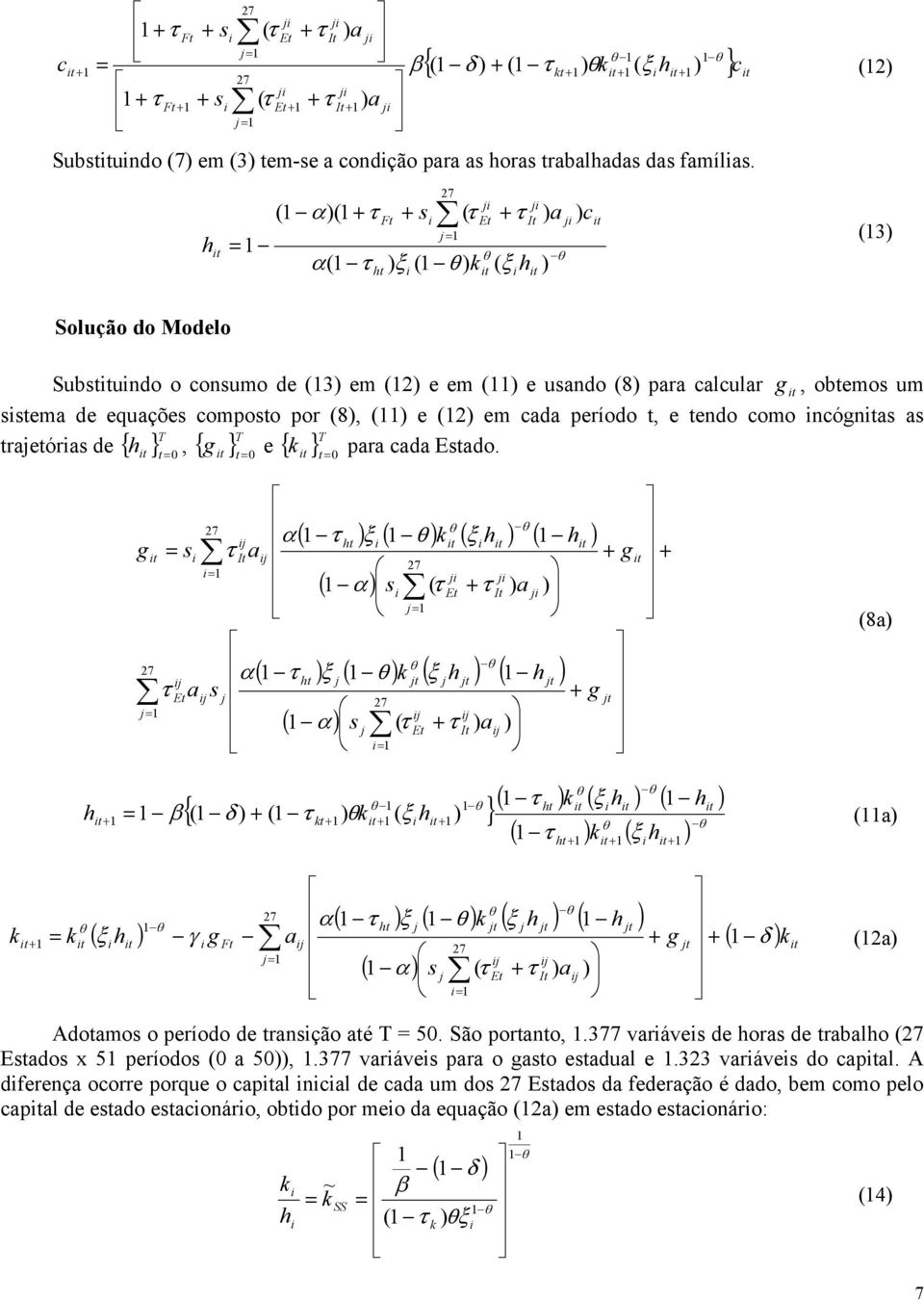 (8), () e (2) em cada período, e endo como ncógnas as rajeóras de { h } T, { g = 0 }T e { k = 0 }T para cada Esado.