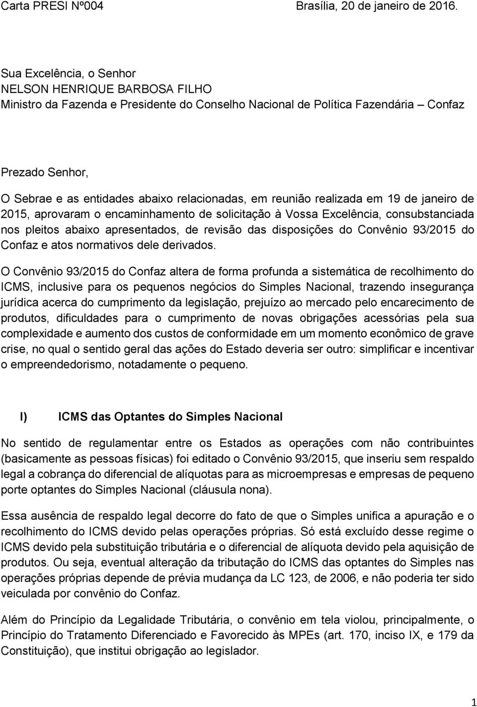 em reunião realizada em 19 de janeiro de 2015, aprovaram o encaminhamento de solicitação à Vossa Excelência, consubstanciada nos pleitos abaixo apresentados, de revisão das disposições do Convênio