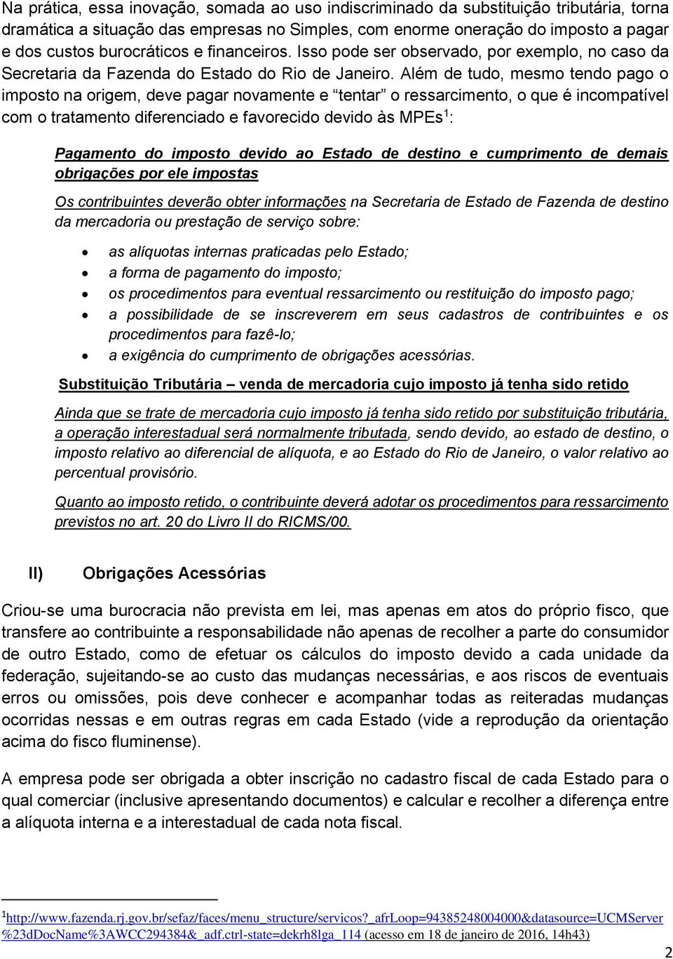 Além de tudo, mesmo tendo pago o imposto na origem, deve pagar novamente e tentar o ressarcimento, o que é incompatível com o tratamento diferenciado e favorecido devido às MPEs 1 : Pagamento do