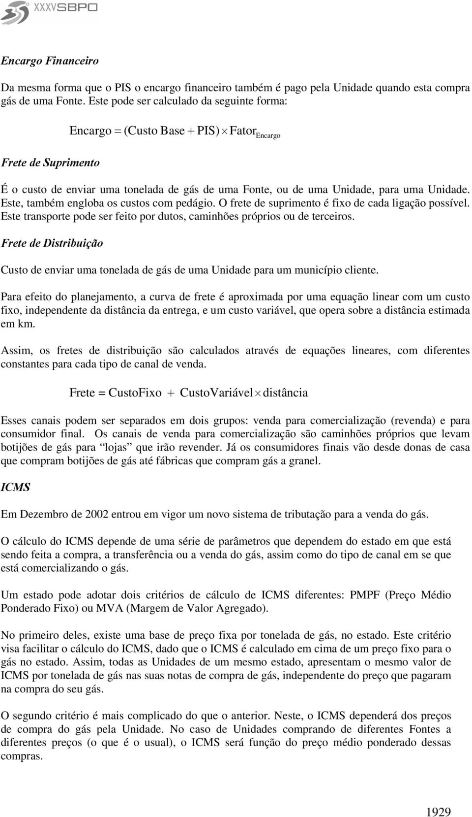 Este, também engloba os custos com pedágo. O frete de suprmento é fxo de cada lgação possível. Este transporte pode ser feto por dutos, camnhões própros ou de terceros.