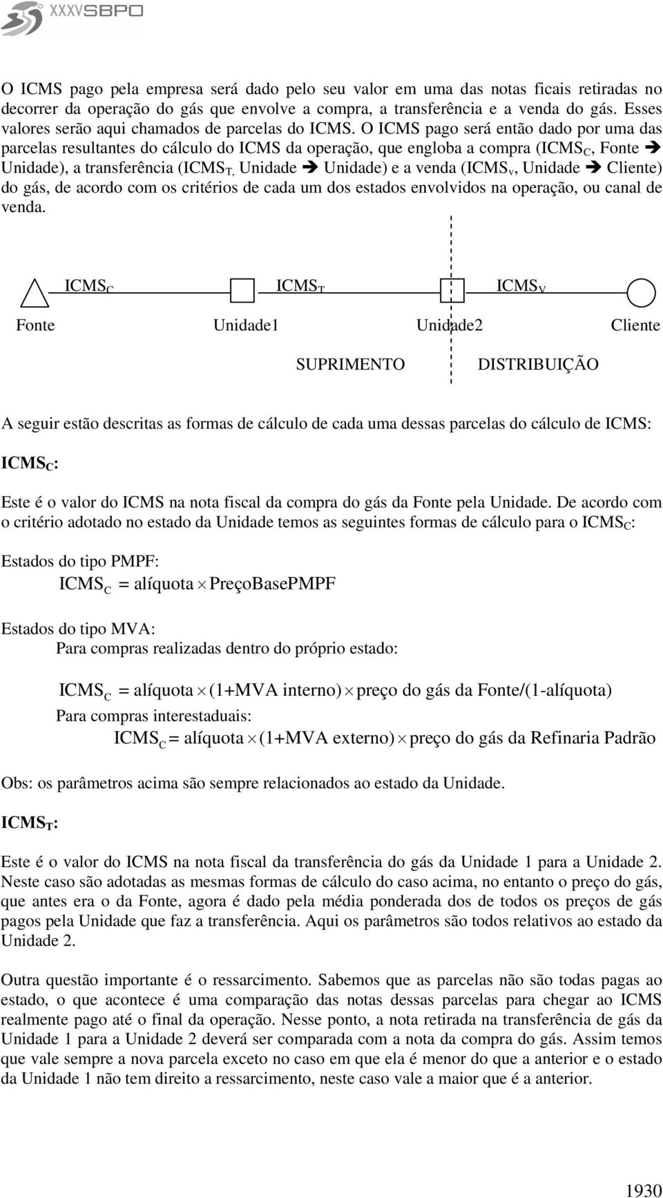 O IMS pago será então dado por uma das parcelas resultantes do cálculo do IMS da operação, que engloba a compra (IMS, Fonte Undade), a transferênca (IMS T, Undade Undade) e a venda (IMS v, Undade