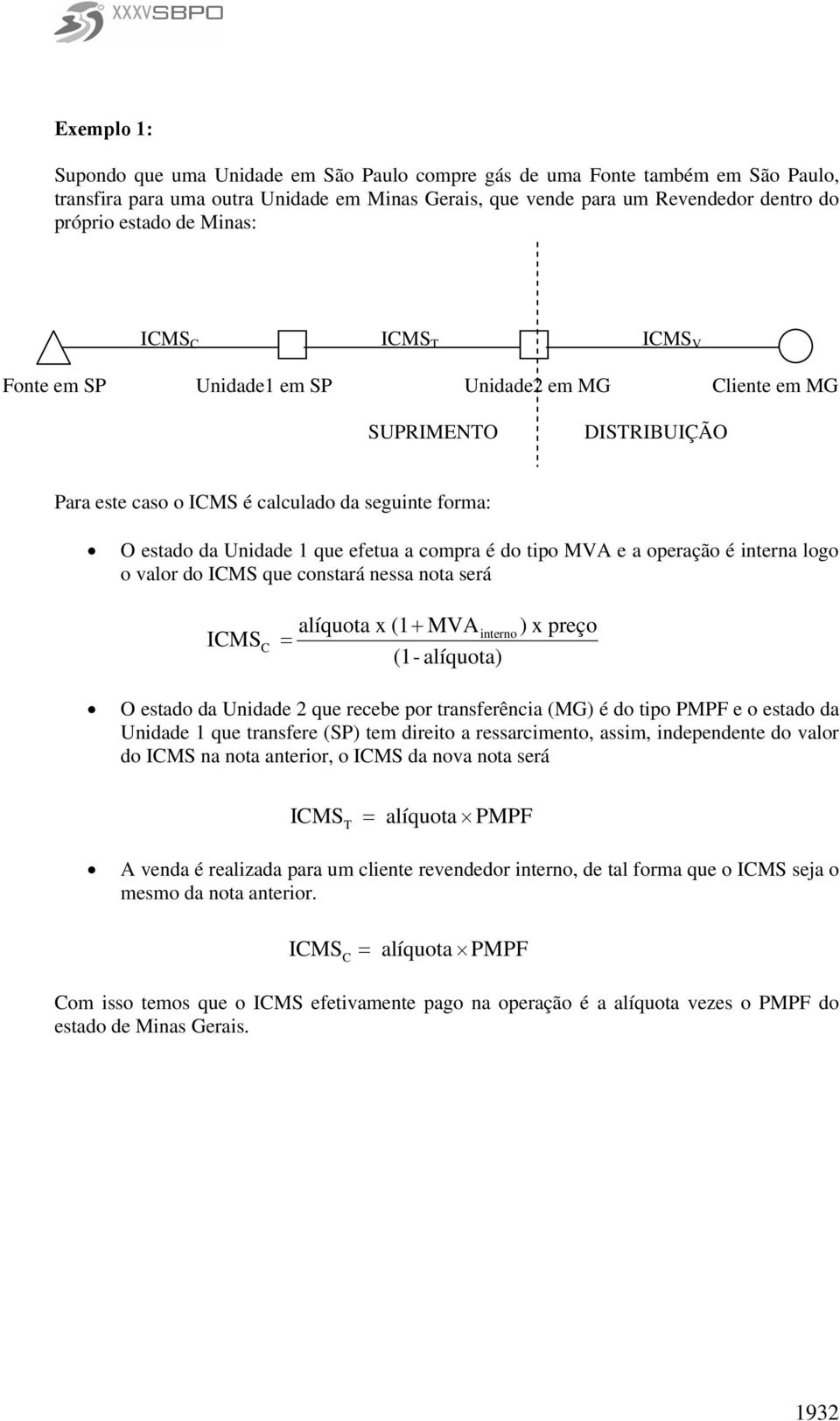 a operação é nterna logo o valor do IMS que constará nessa nota será IMS alíquota x (1+ MVA = (1- alíquota) nterno ) x preço O estado da Undade 2 que recebe por transferênca (MG) é do tpo PMPF e o