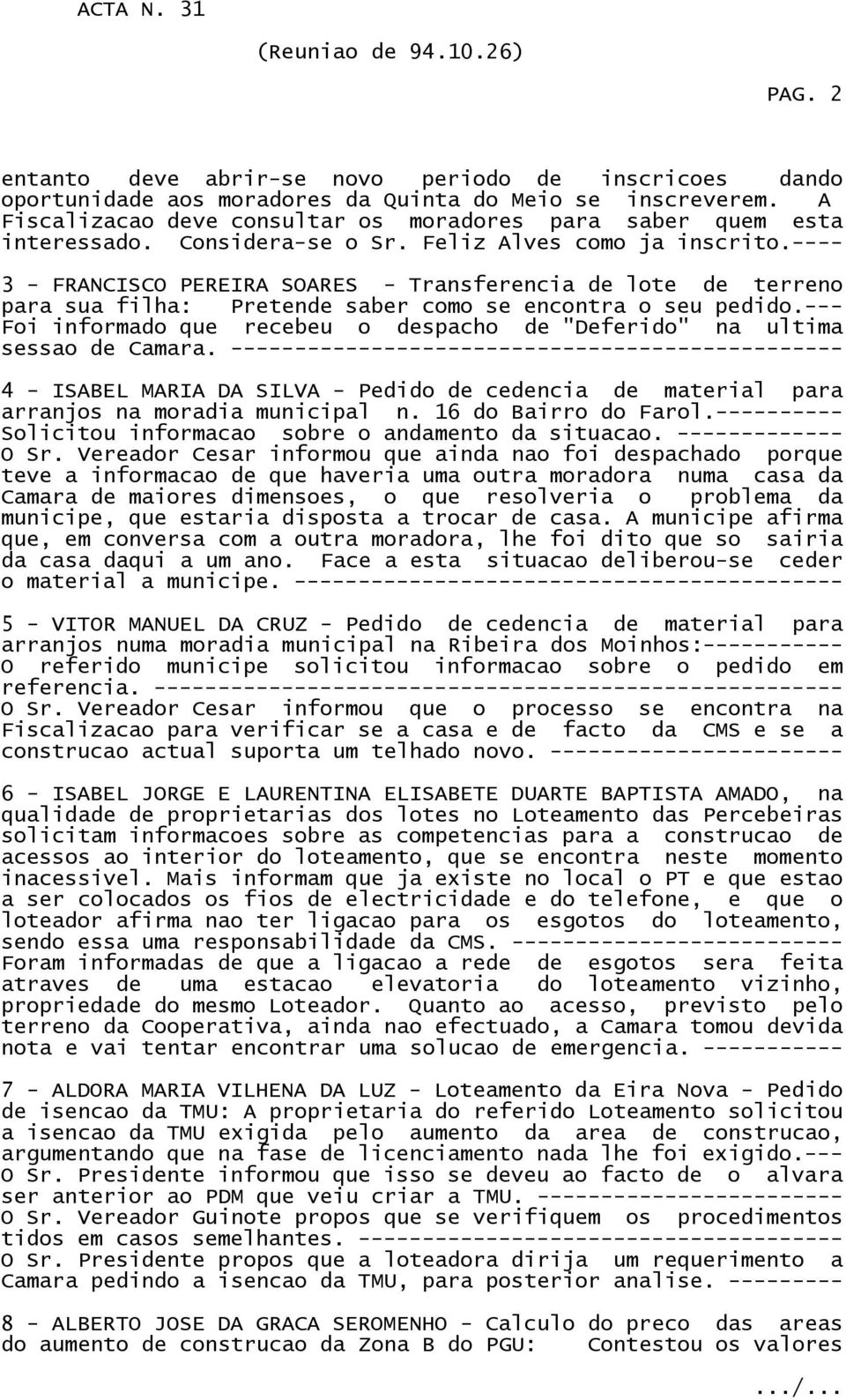 --- Foi informado que recebeu o despacho de "Deferido" na ultima sessao de Camara. ------------ 4 - ISABEL MARIA DA SILVA - Pedido de cedencia de material para arranjos na moradia municipal n.