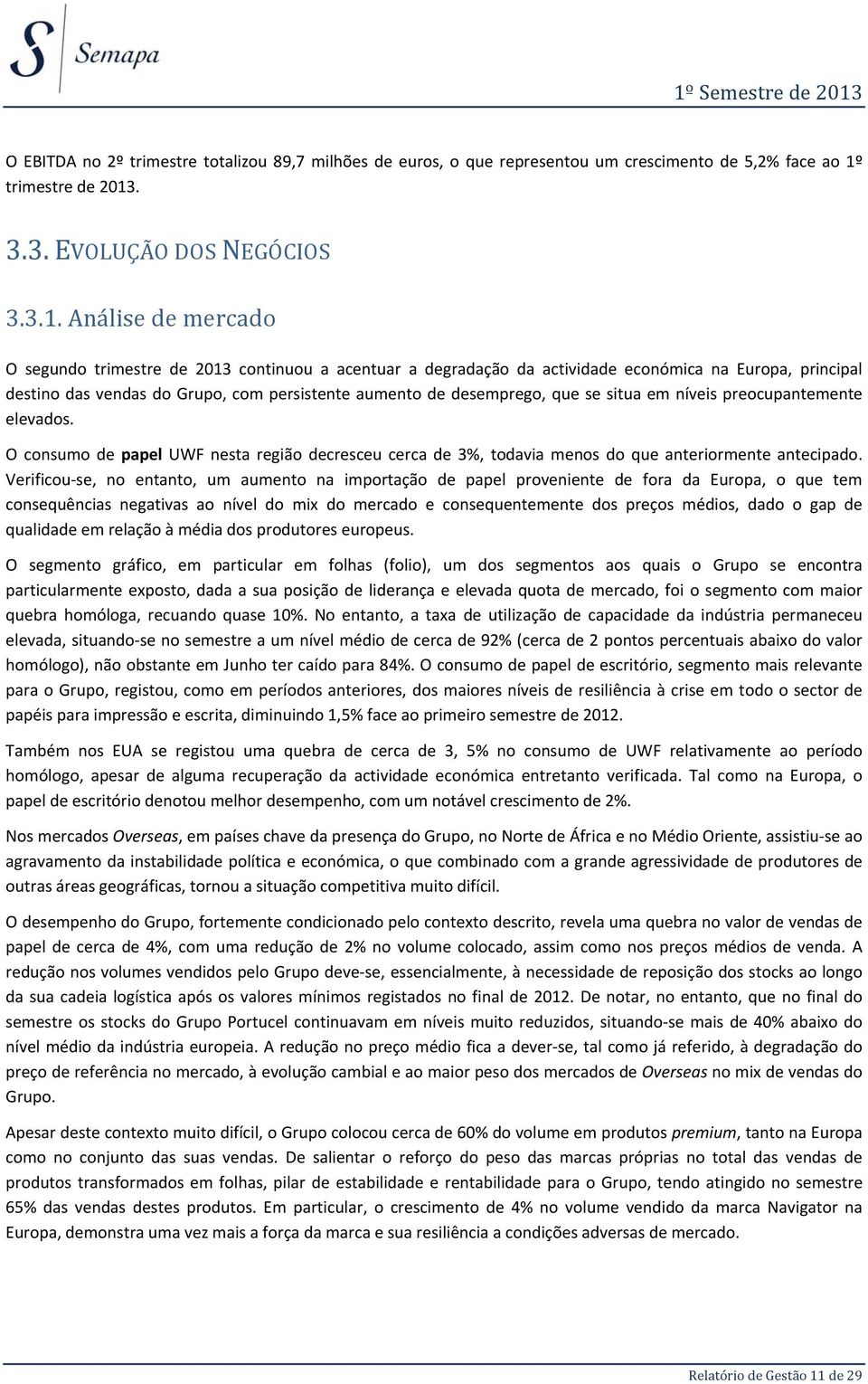 níveis preocupantemente elevados. O consumo de papel UWF nesta região decresceu cerca de 3%, todavia menos do que anteriormente antecipado.