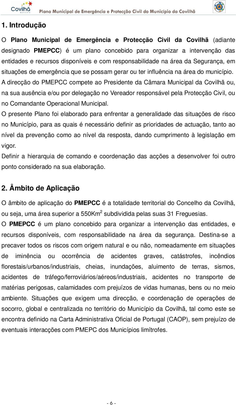 A direcção do PMEPCC compete ao Presidente da Câmara Municipal da Covilhã ou, na sua ausência e/ou por delegação no Vereador responsável pela Protecção Civil, ou no Comandante Operacional Municipal.