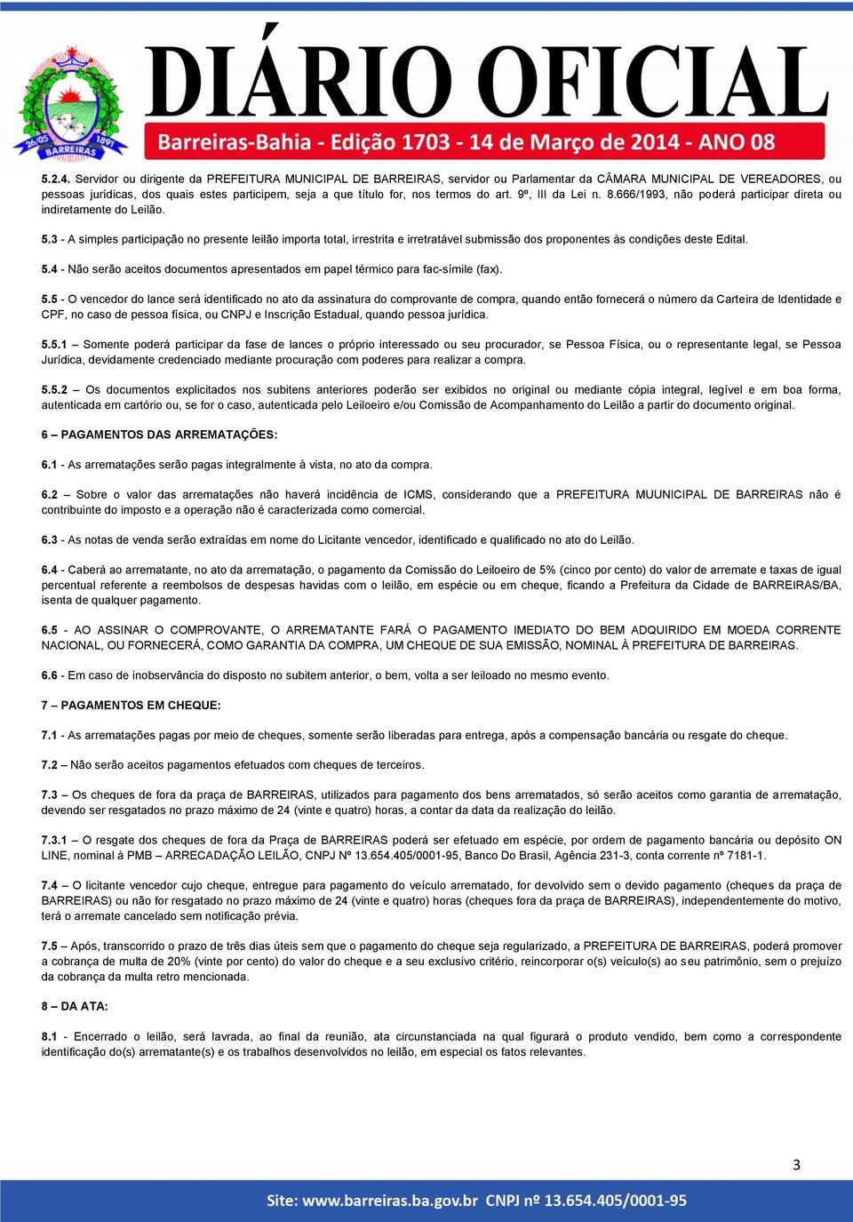 termos do art. 9º, III da Lei n. 8.666/1993, não poderá participar direta ou indiretamente do Leilão. 5.