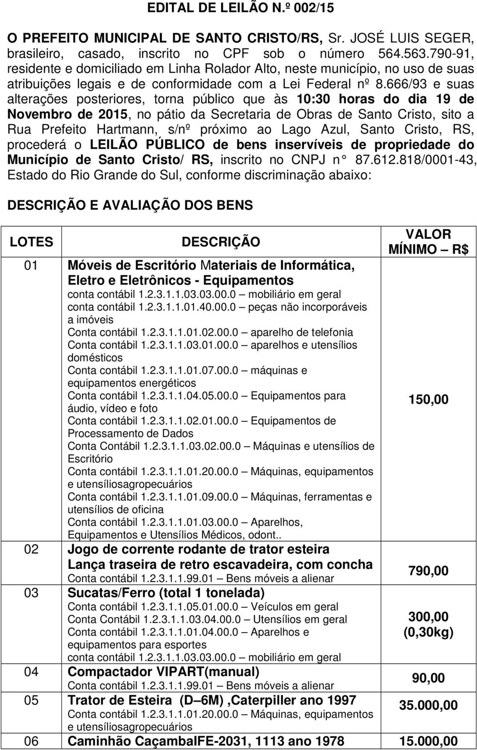 666/93 e suas alterações posteriores, torna público que às 10:30 horas do dia 19 de Novembro de 2015, no pátio da Secretaria de Obras de Santo Cristo, sito a Rua Prefeito Hartmann, s/nº próximo ao