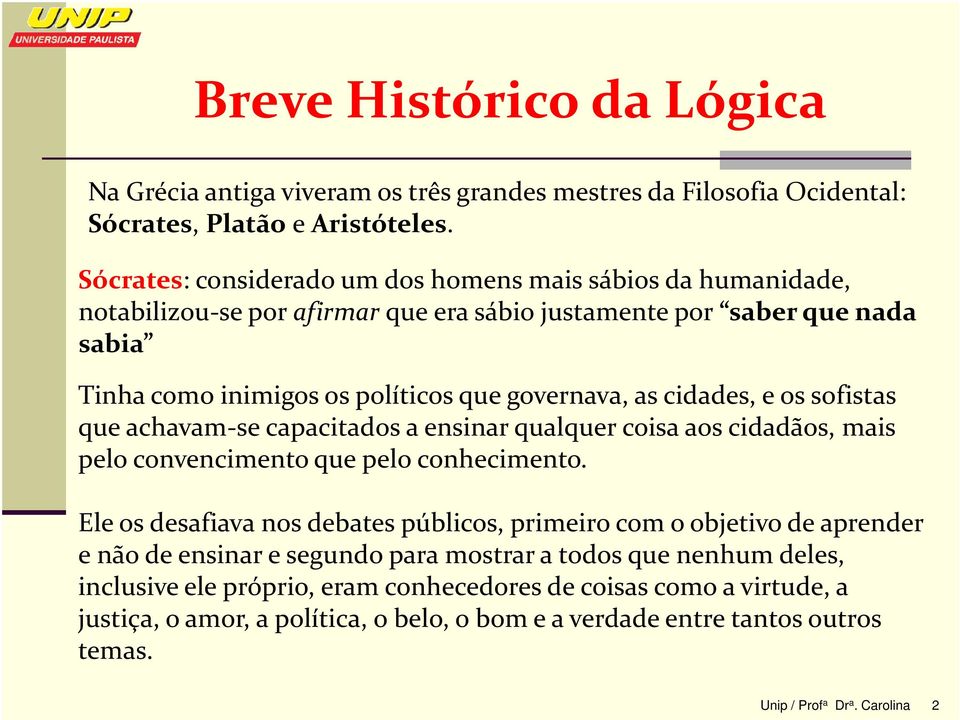 cidades, e os sofistas que achavam-se capacitados a ensinar qualquer coisa aos cidadãos, mais pelo convencimento que pelo conhecimento.