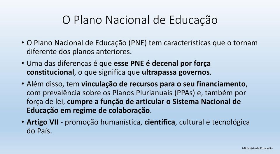 Além disso, tem vinculação de recursos para o seu financiamento, com prevalência sobre os Planos Plurianuais (PPAs) e, também por força