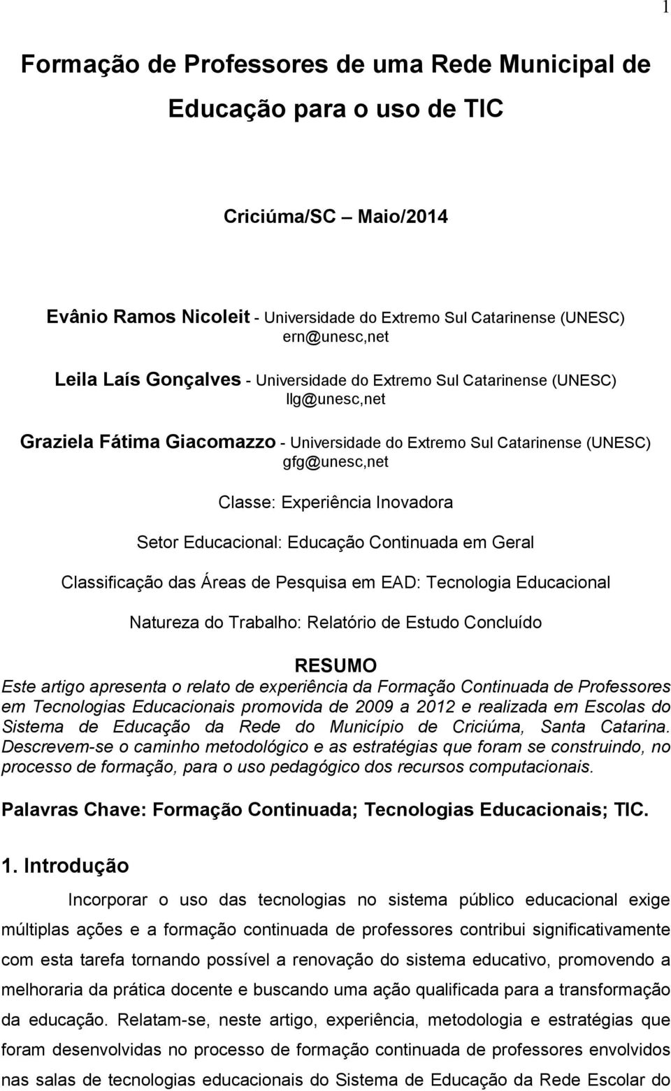 Setor Educacional: Educação Continuada em Geral Classificação das Áreas de Pesquisa em EAD: Tecnologia Educacional Natureza do Trabalho: Relatório de Estudo Concluído RESUMO Este artigo apresenta o