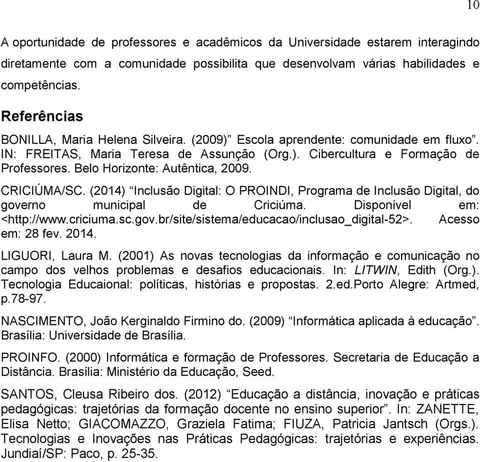 Belo Horizonte: Autêntica, 2009. CRICIÚMA/SC. (2014) Inclusão Digital: O PROINDI, Programa de Inclusão Digital, do governo municipal de Criciúma. Disponível em: <http://www.criciuma.sc.gov.br/site/sistema/educacao/inclusao_digital-52>.