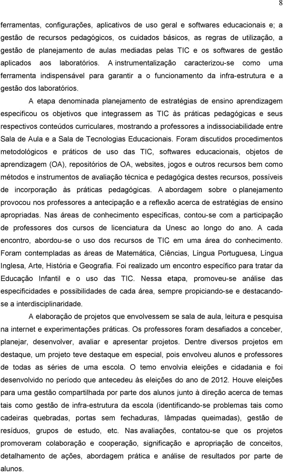 A instrumentalização caracterizou-se como uma ferramenta indispensável para garantir a o funcionamento da infra-estrutura e a gestão dos laboratórios.