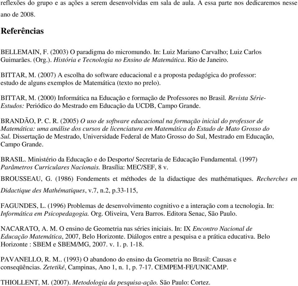 (2007) A escolha do software educacional e a proposta pedagógica do professor: estudo de alguns exemplos de Matemática (texto no prelo). BITTAR, M.