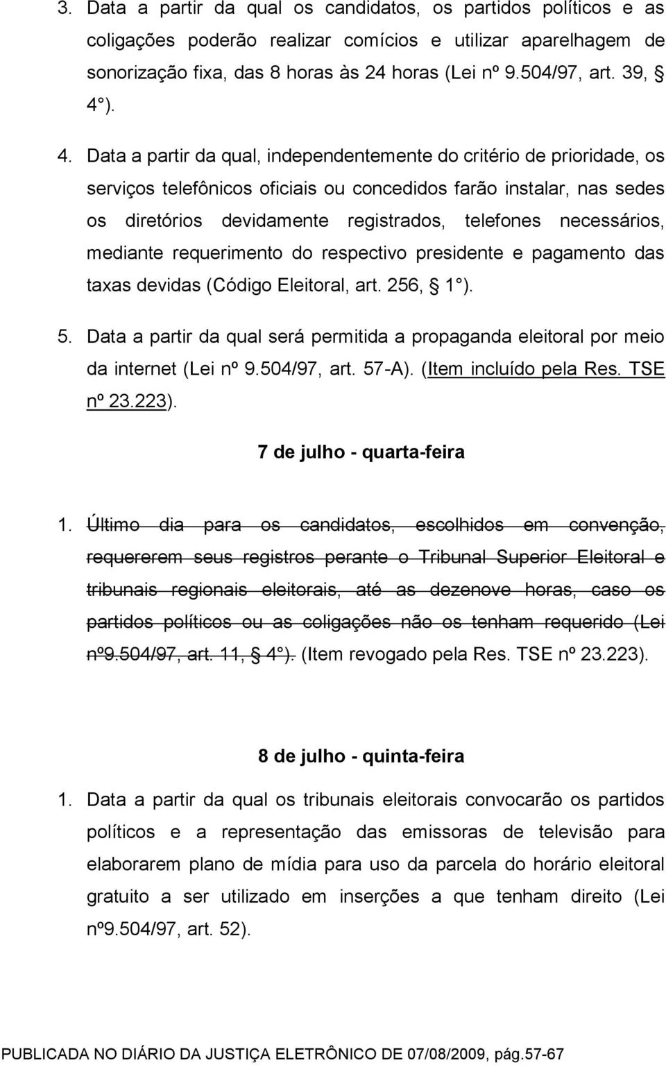 ). 4. Data a partir da qual, independentemente do critério de prioridade, os serviços telefônicos oficiais ou concedidos farão instalar, nas sedes os diretórios devidamente registrados, telefones