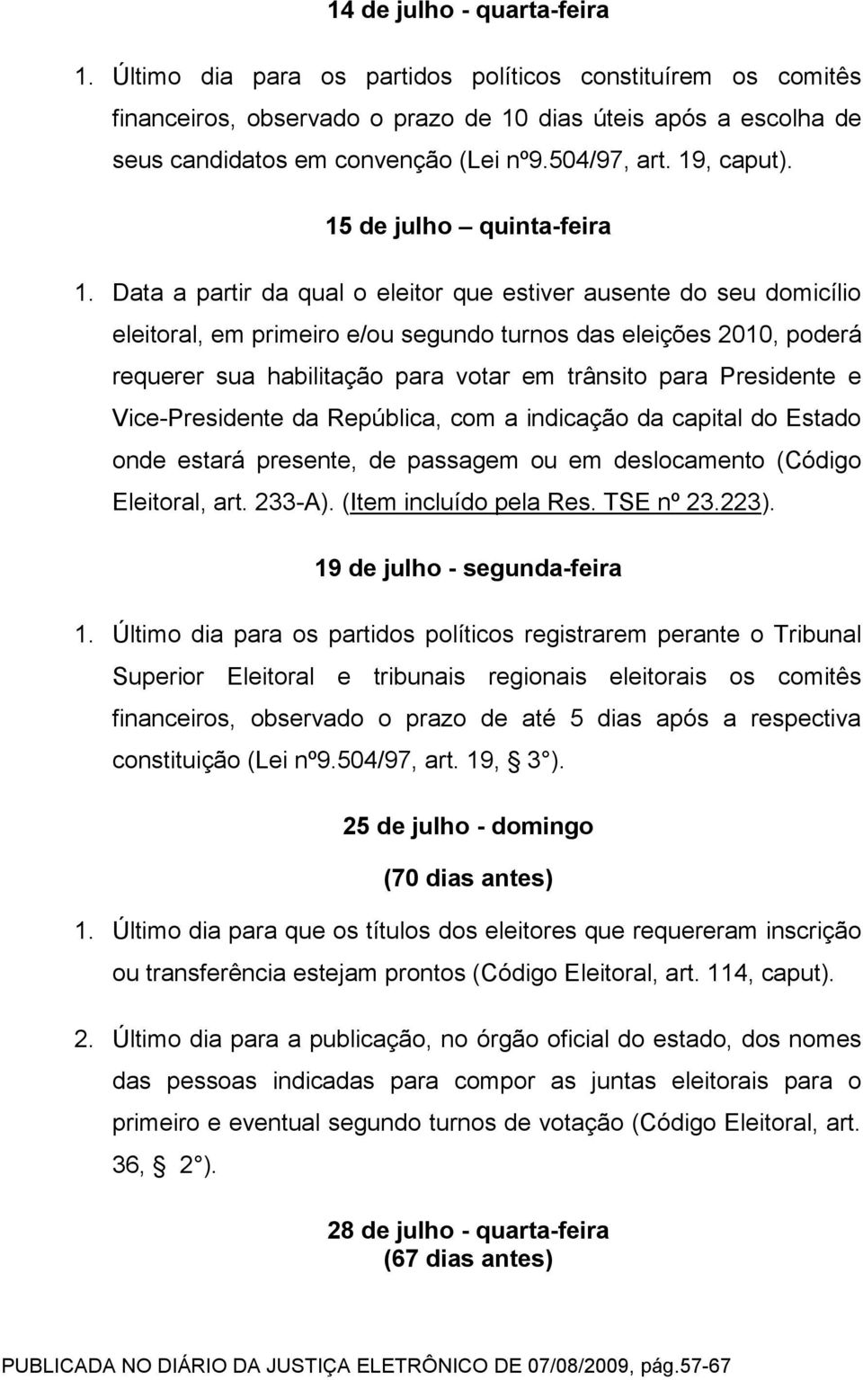 Data a partir da qual o eleitor que estiver ausente do seu domicílio eleitoral, em primeiro e/ou segundo turnos das eleições 2010, poderá requerer sua habilitação para votar em trânsito para