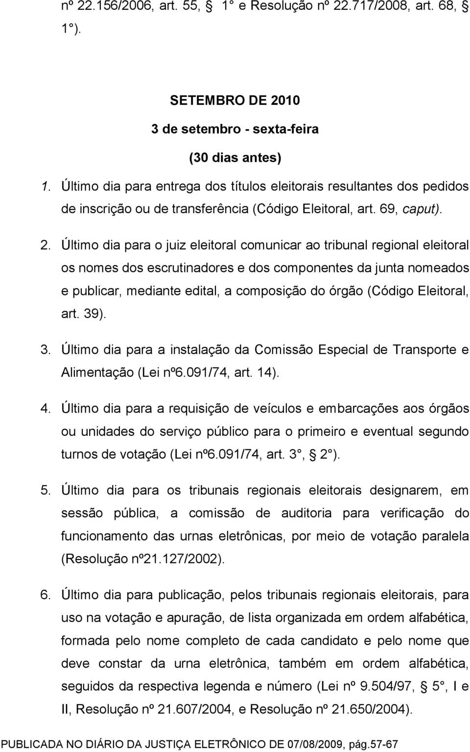 Último dia para o juiz eleitoral comunicar ao tribunal regional eleitoral os nomes dos escrutinadores e dos componentes da junta nomeados e publicar, mediante edital, a composição do órgão (Código