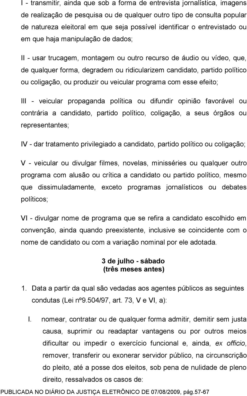 político ou coligação, ou produzir ou veicular programa com esse efeito; IlI - veicular propaganda política ou difundir opinião favorável ou contrária a candidato, partido político, coligação, a seus