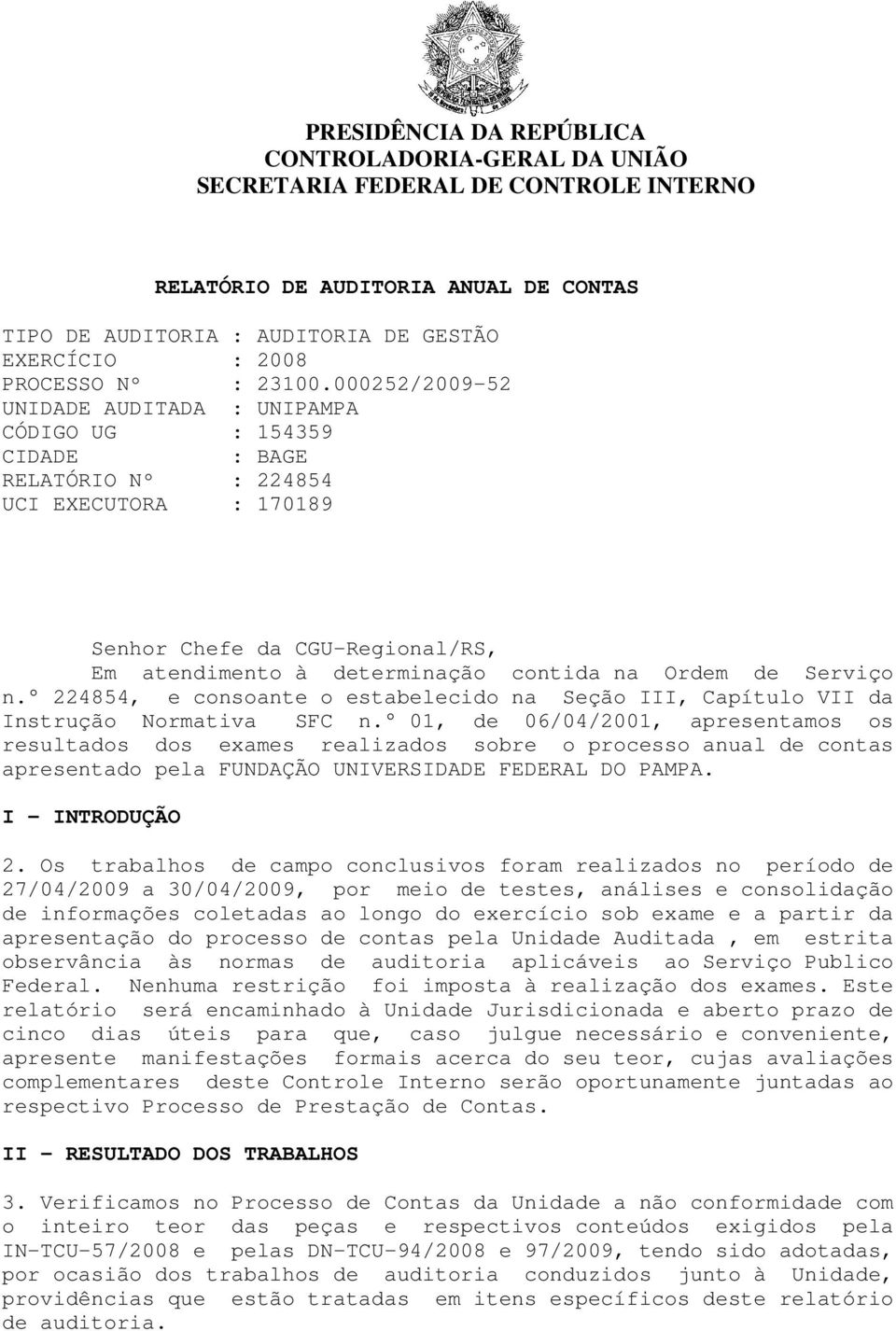 000252/2009-52 UNIDADE AUDITADA : UNIPAMPA CÓDIGO UG : 154359 CIDADE : BAGE RELATÓRIO Nº : 224854 UCI EXECUTORA : 170189 Senhor Chefe da CGU-Regional/RS, Em atendimento à determinação contida na